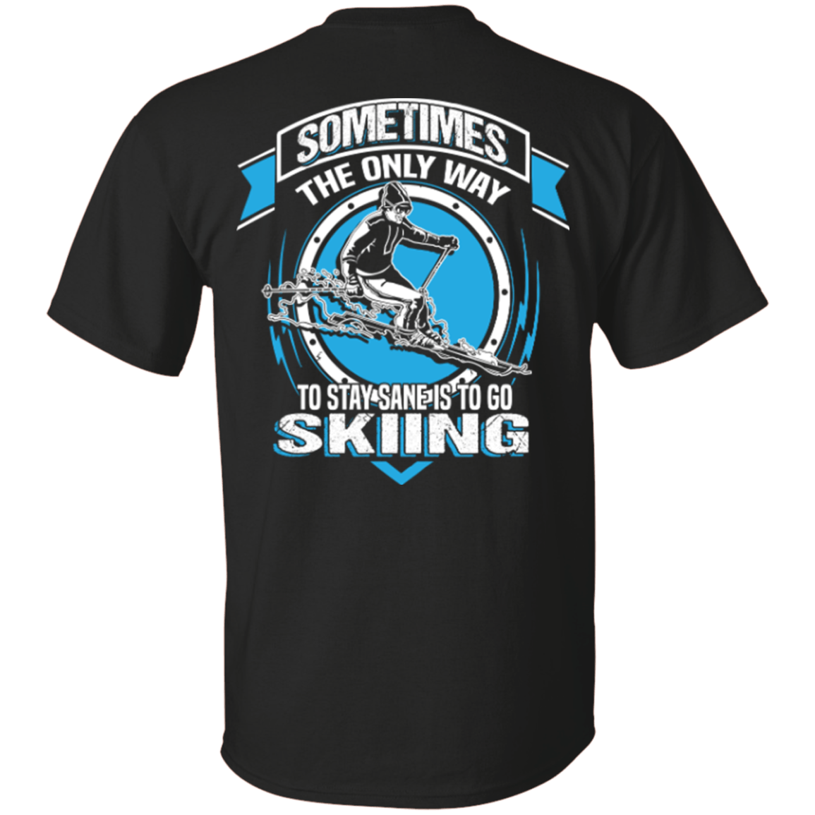 Sometimes The Only Way To Stay Sane Is To Go Skiing Tees - Powderaddicts