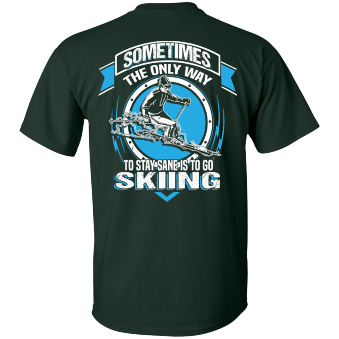 Sometimes The Only Way To Stay Sane Is To Go Skiing Tees - Powderaddicts