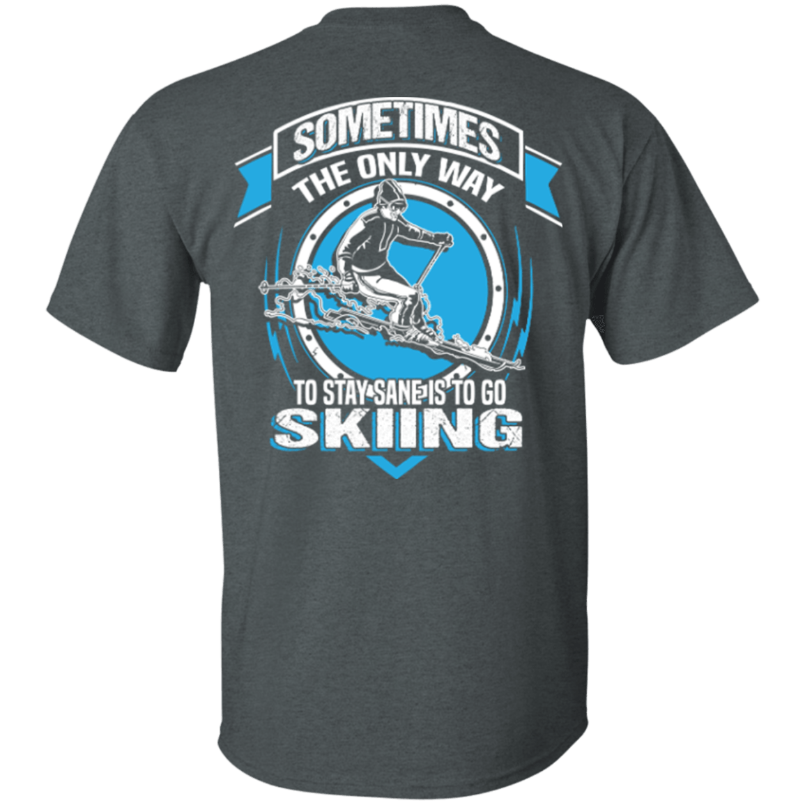 Sometimes The Only Way To Stay Sane Is To Go Skiing Tees - Powderaddicts