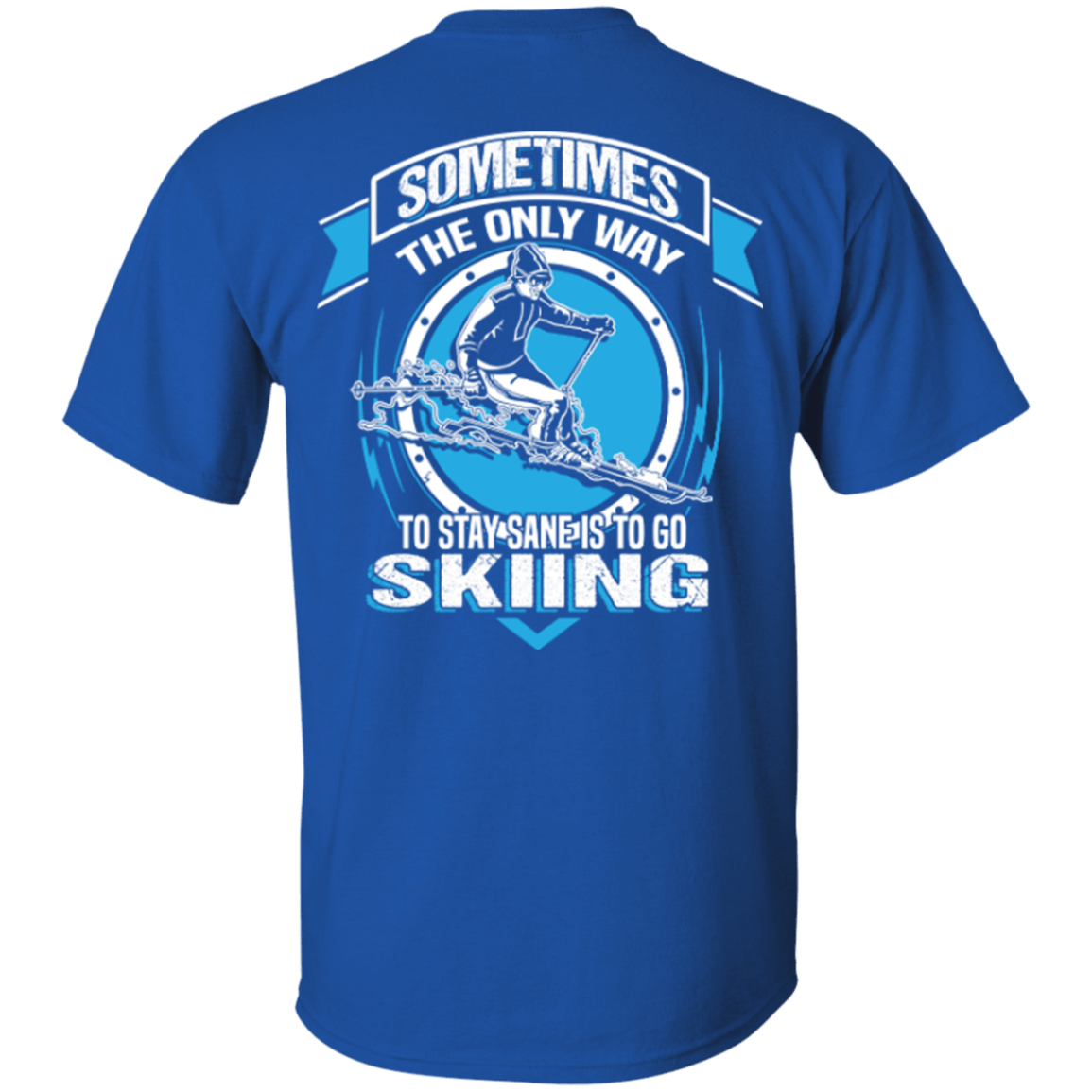 Sometimes The Only Way To Stay Sane Is To Go Skiing Tees - Powderaddicts