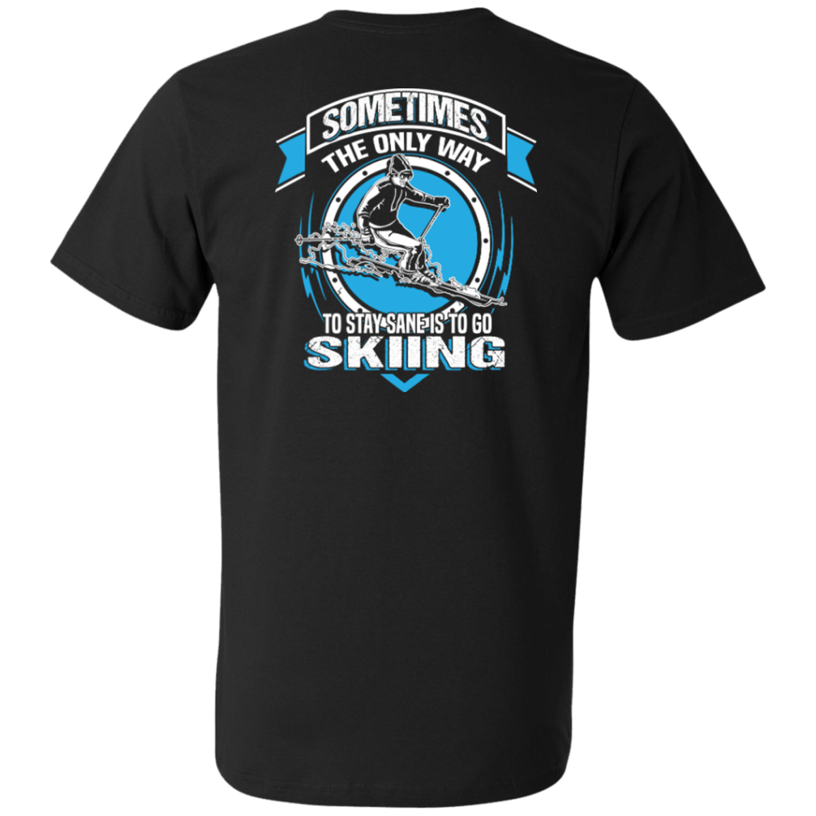 Sometimes The Only Way To Stay Sane Is To Go Skiing Tees - Powderaddicts