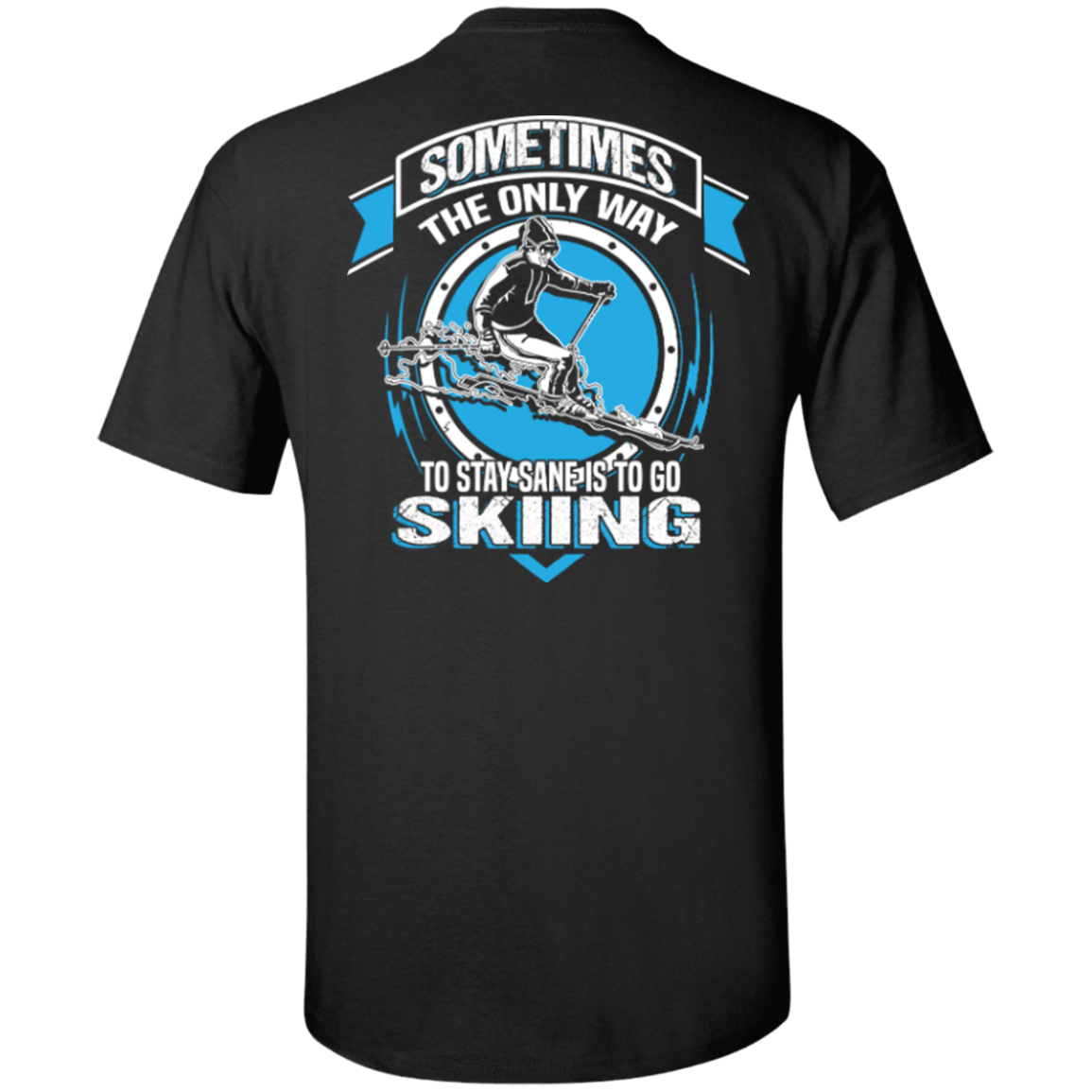 Sometimes The Only Way To Stay Sane Is To Go Skiing Tees - Powderaddicts