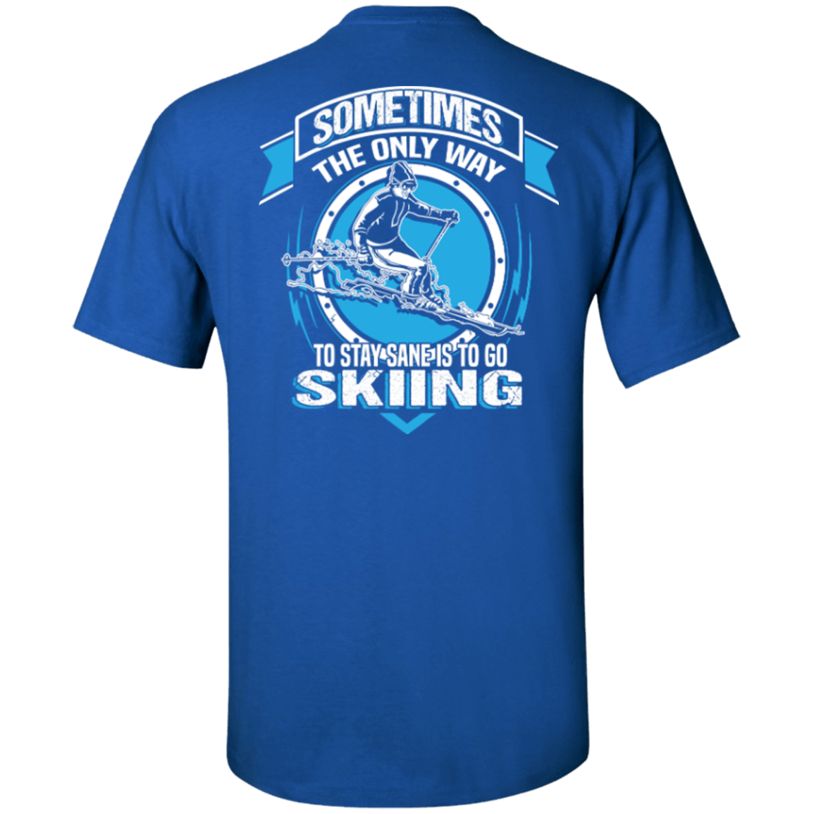 Sometimes The Only Way To Stay Sane Is To Go Skiing Tees - Powderaddicts