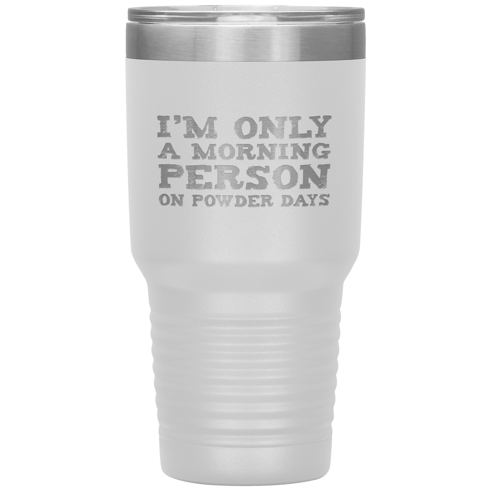 I'm Only A Morning Person On Powder Days 30oz Tumbler - Powderaddicts