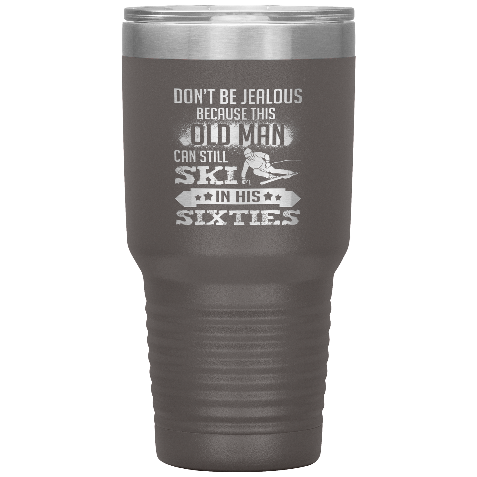 Don't Be Jealous Because This Guy Can Ski In His Sixties 30oz Tumbler - Powderaddicts