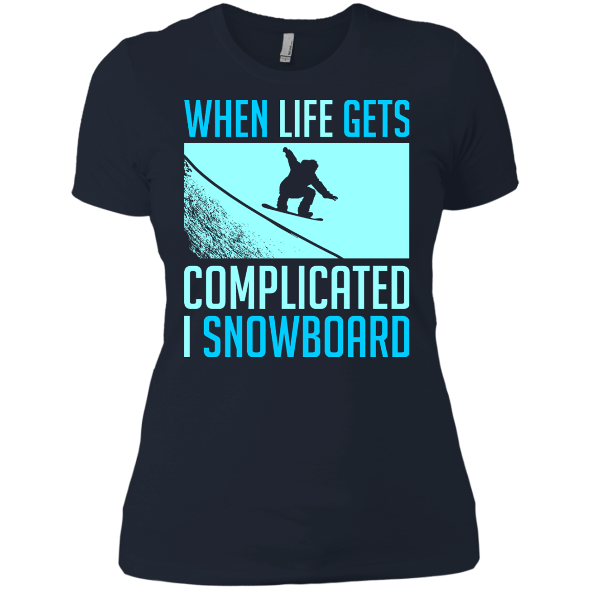 When Life Gets Complicated I Snowboard Ladies Tees - Powderaddicts