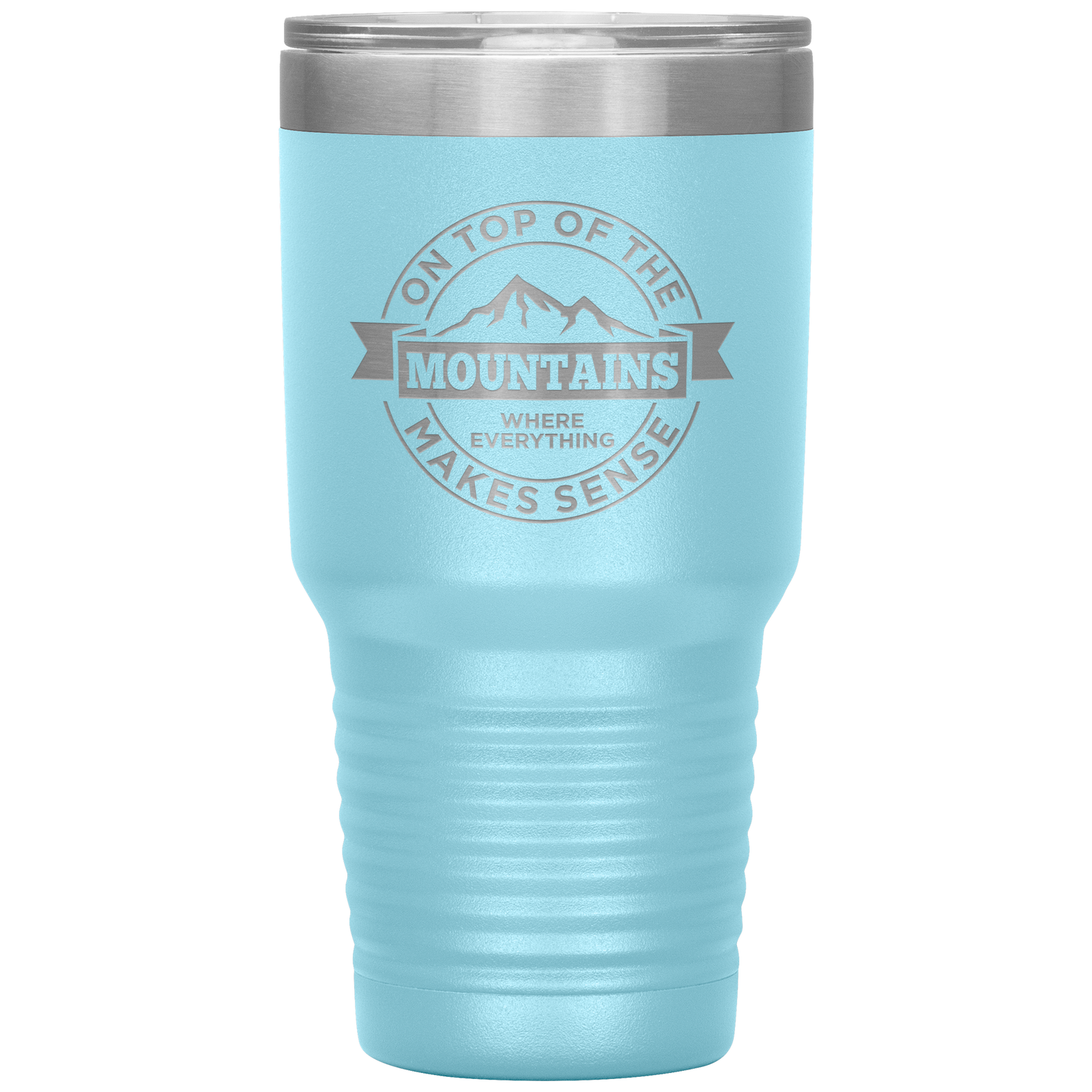 On Top Of The Mountain Where Everything Makes Sense 30oz Tumbler - Powderaddicts