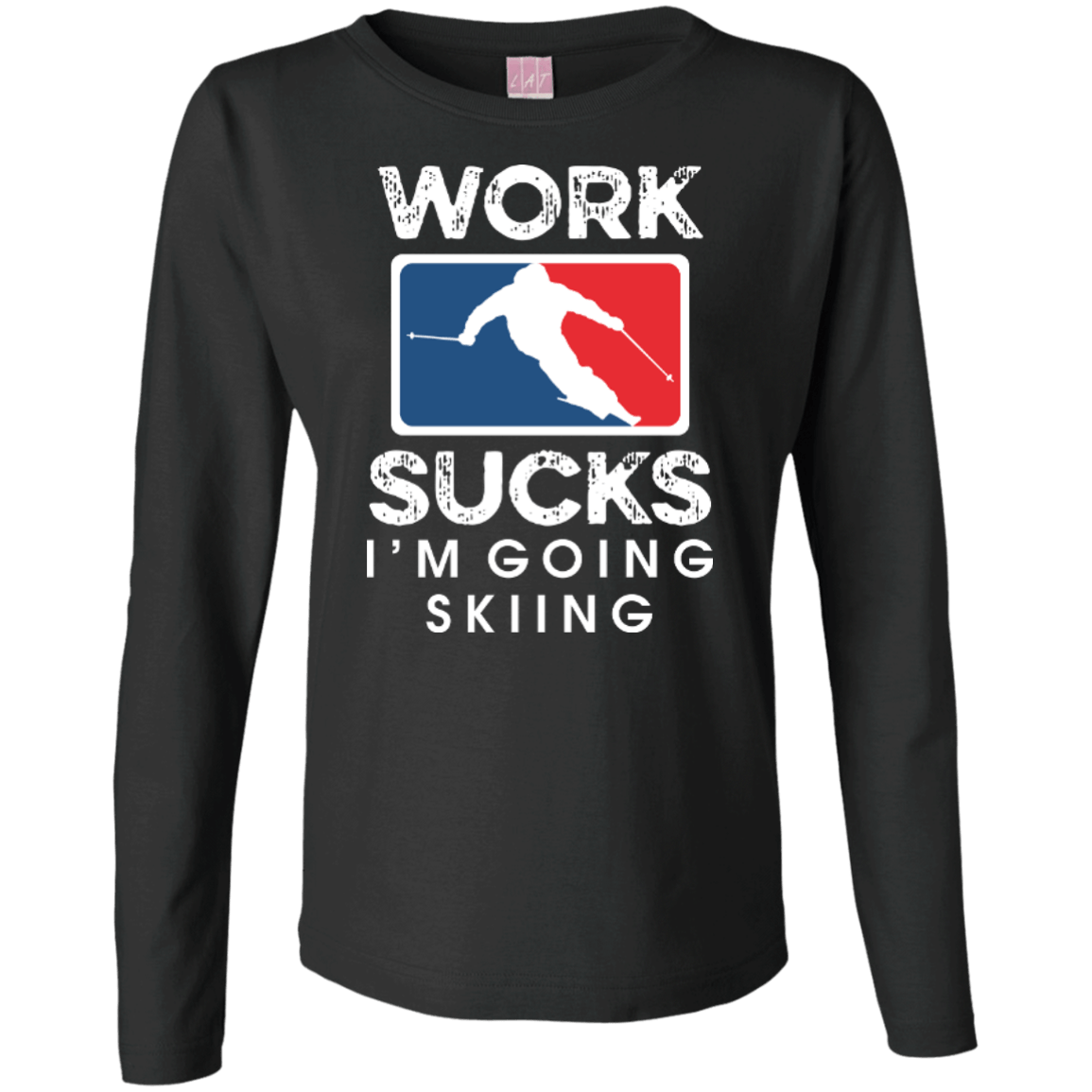 Work Sucks I'm Skiing Long Sleeves - Powderaddicts