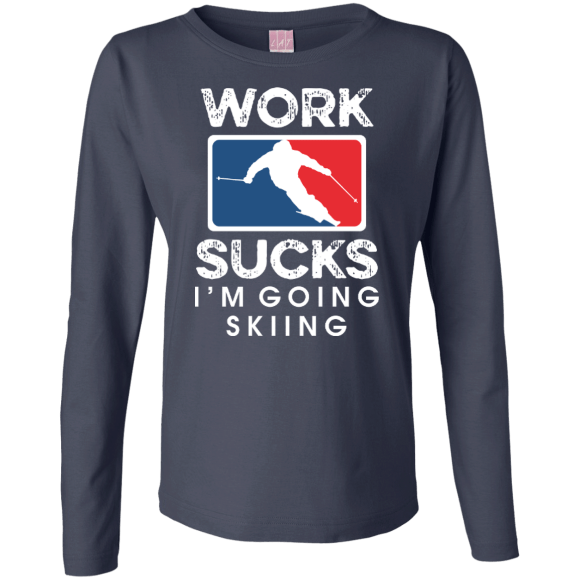 Work Sucks I'm Skiing Long Sleeves - Powderaddicts