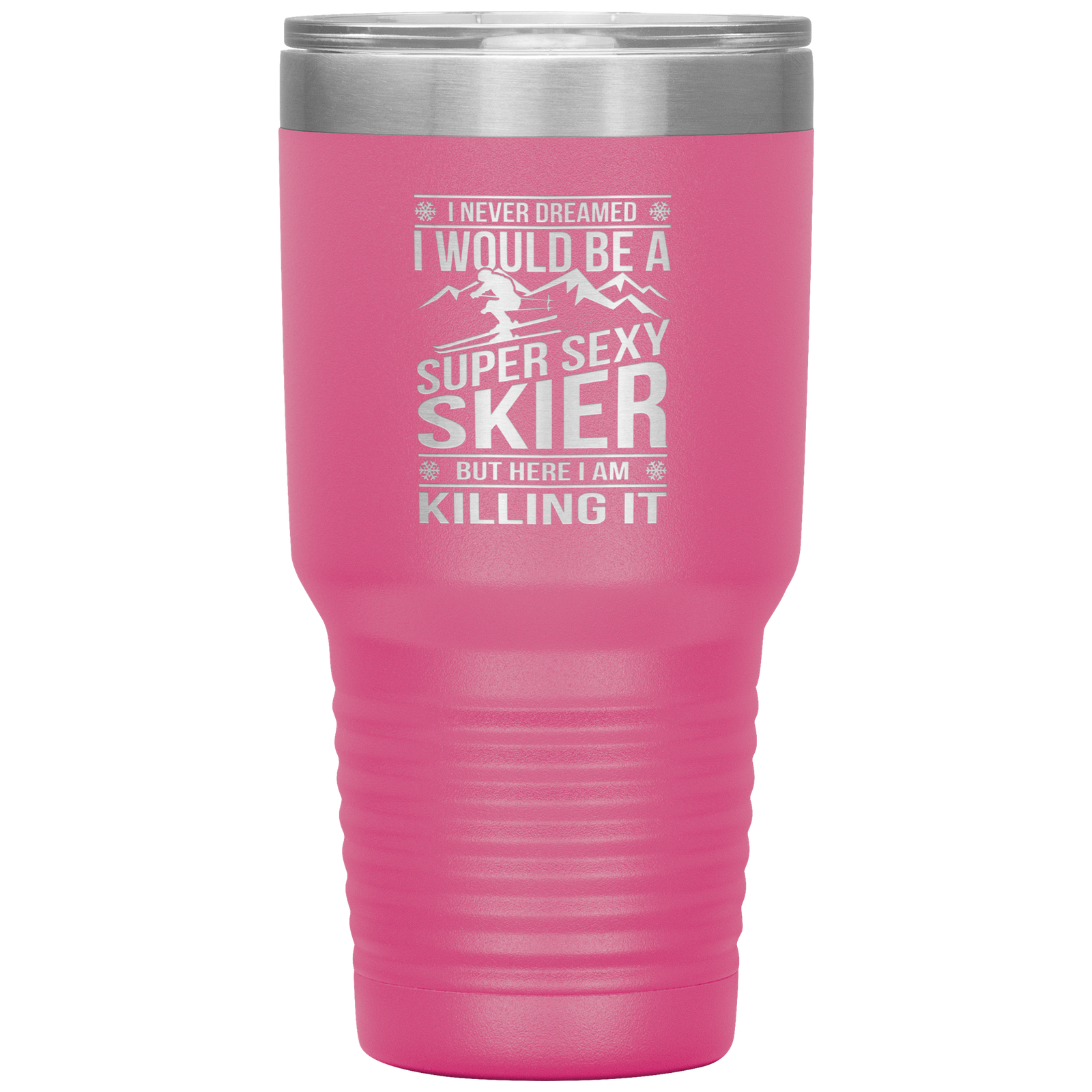 I Never Dreamed I'd Be A Super Sexy Skier 30oz Tumbler - Powderaddicts