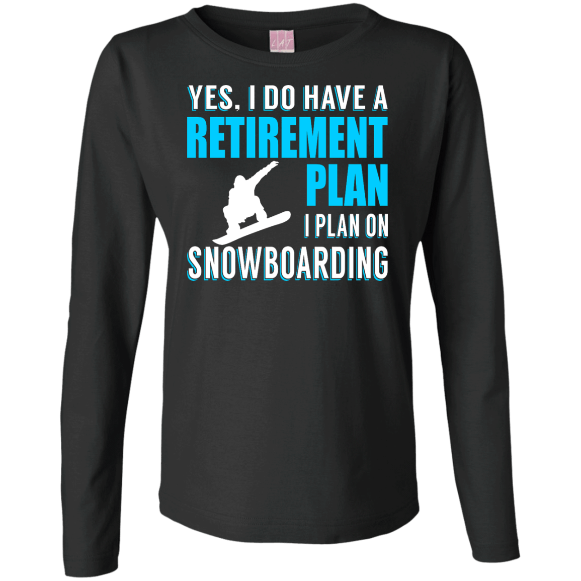 Yes, I Do Have A Retirement Plan - I Plan On Snowboarding Long Sleeves - Powderaddicts