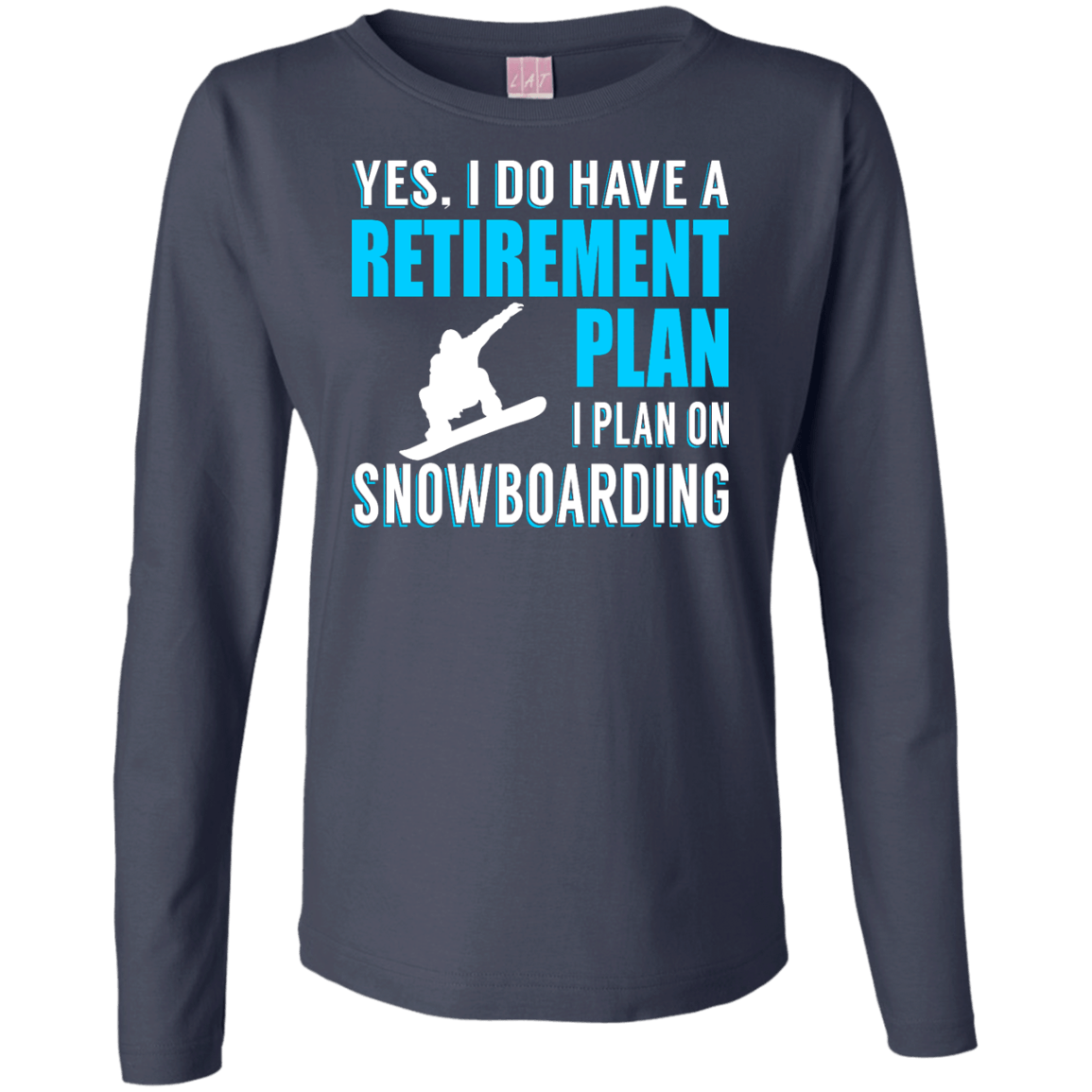 Yes, I Do Have A Retirement Plan - I Plan On Snowboarding Long Sleeves - Powderaddicts