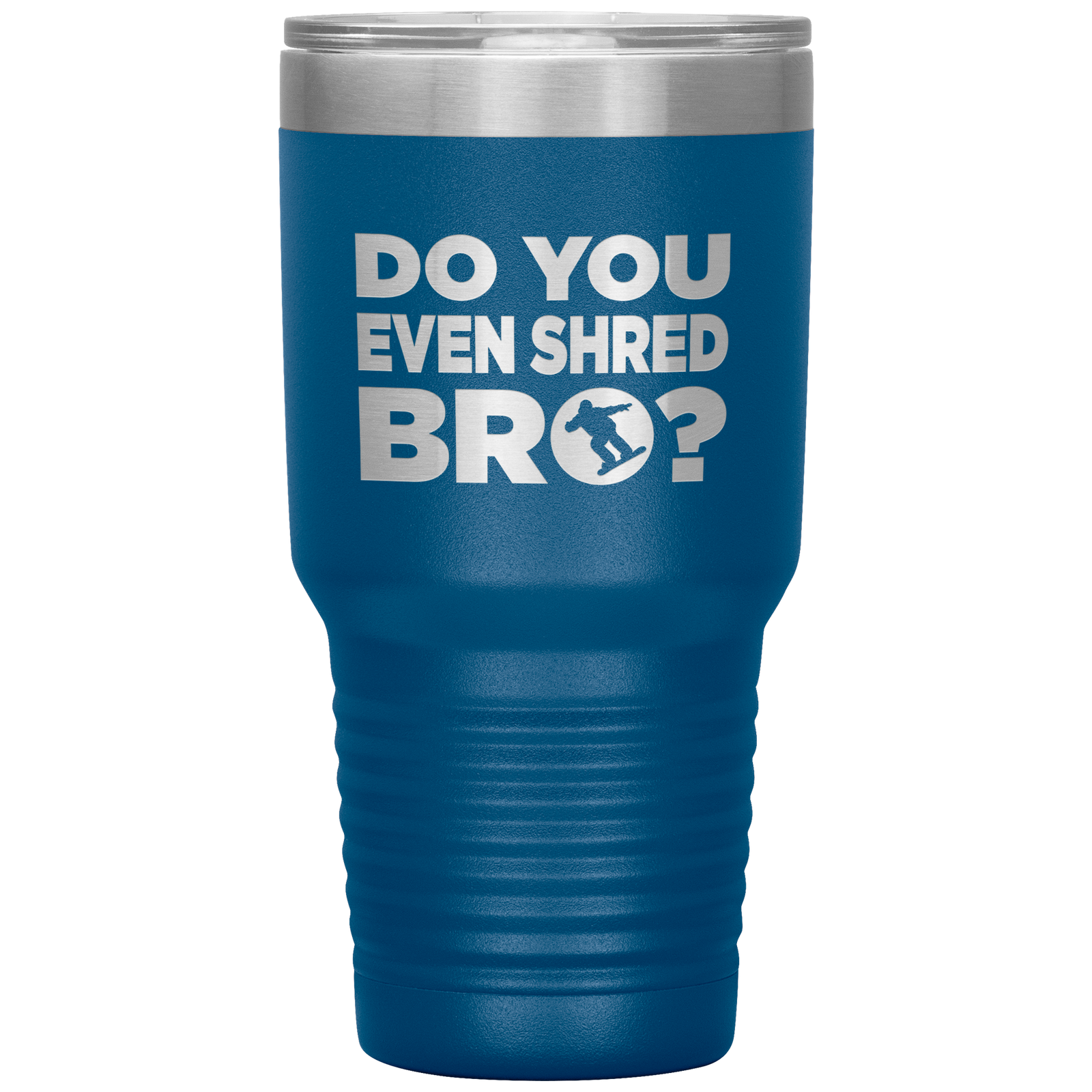 Do You Even Shred Bro 30oz Tumbler - Powderaddicts