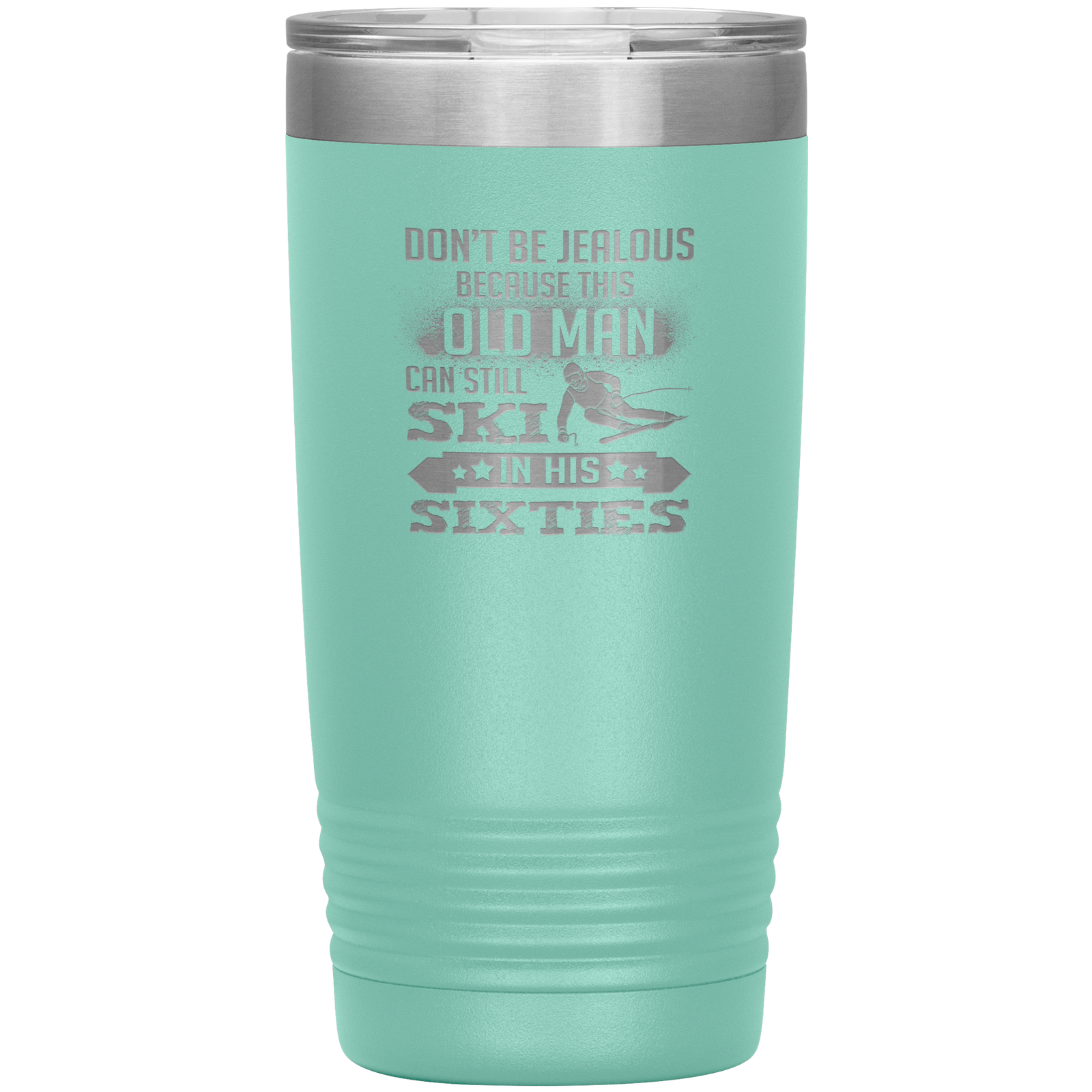 Don't Be Jealous Because This Guy Can Ski In His Sixties 20oz Tumbler - Powderaddicts