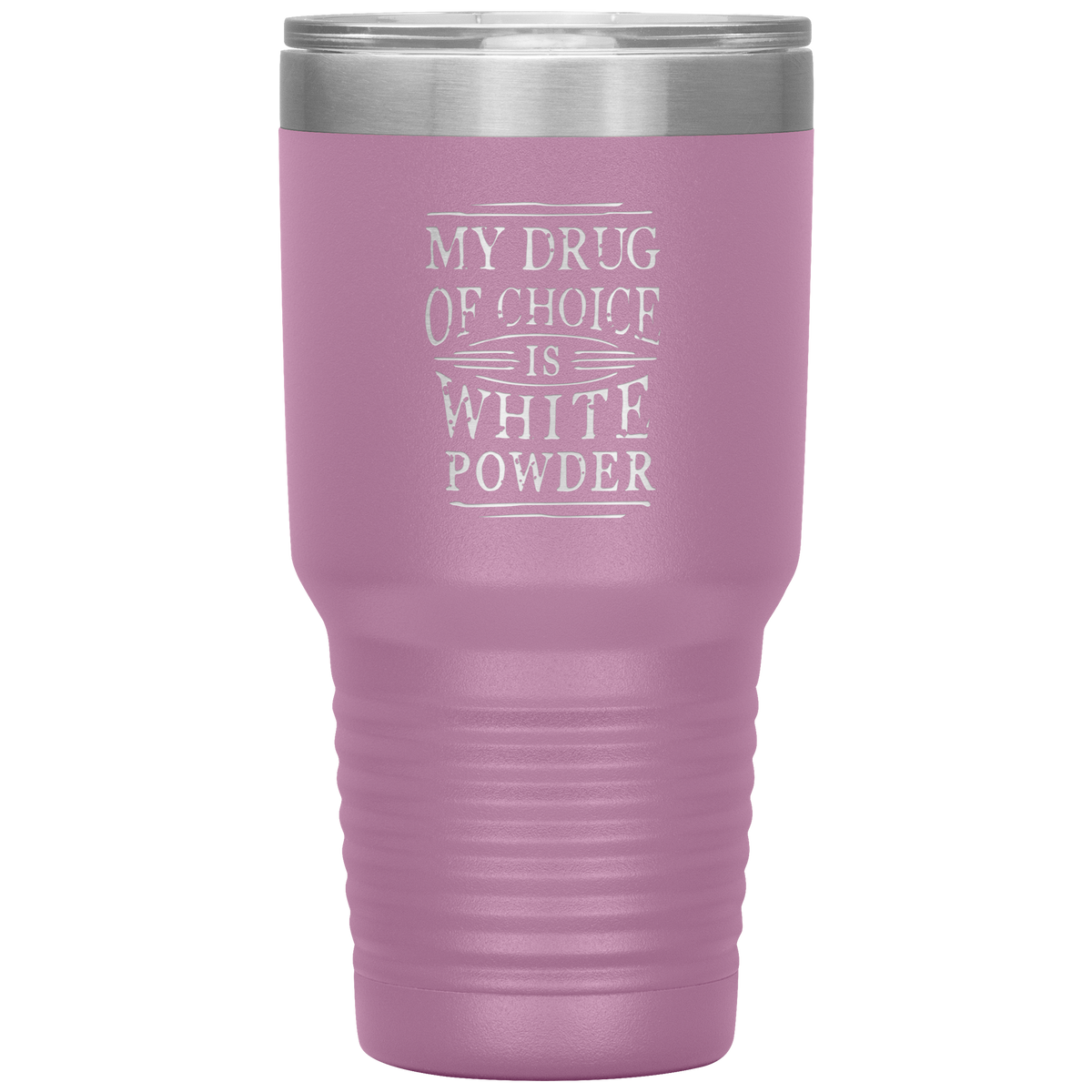 My Drug Of Choice Is White Powder 30oz Tumbler - Powderaddicts