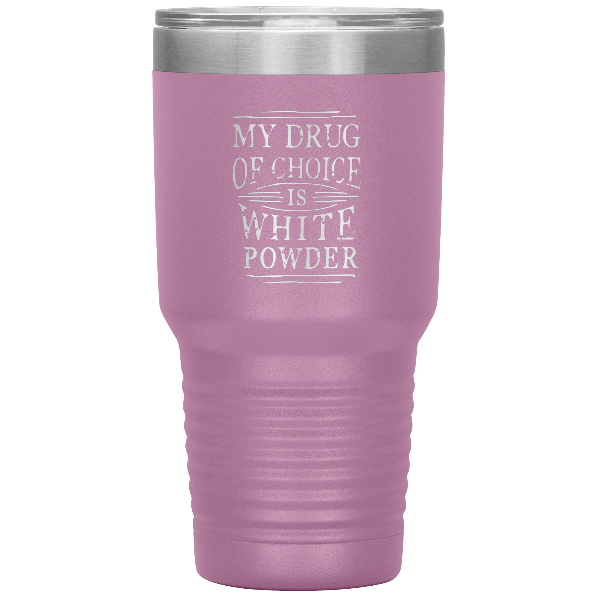 My Drug Of Choice Is White Powder 30oz Tumbler - Powderaddicts