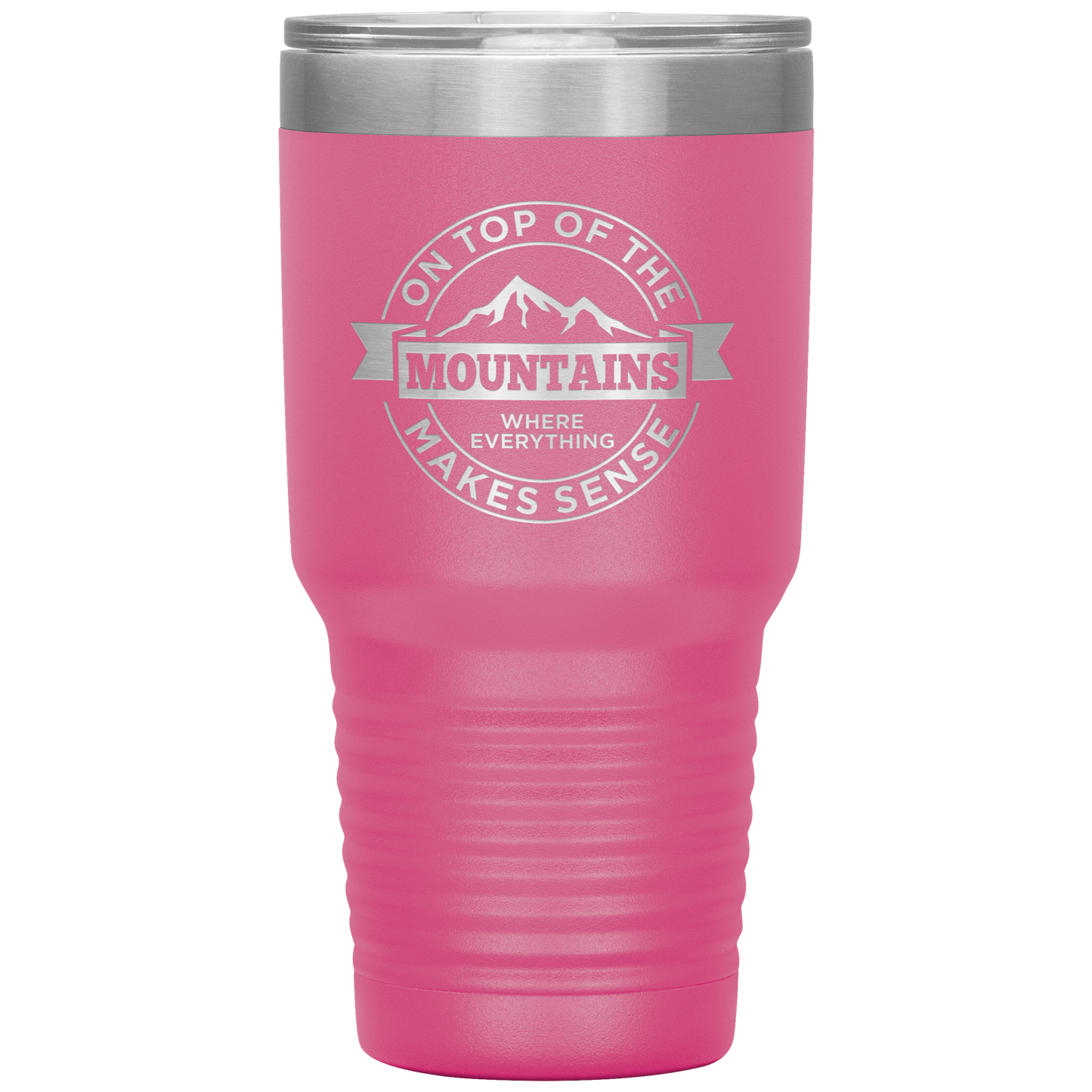 On Top Of The Mountain Where Everything Makes Sense 30oz Tumbler - Powderaddicts
