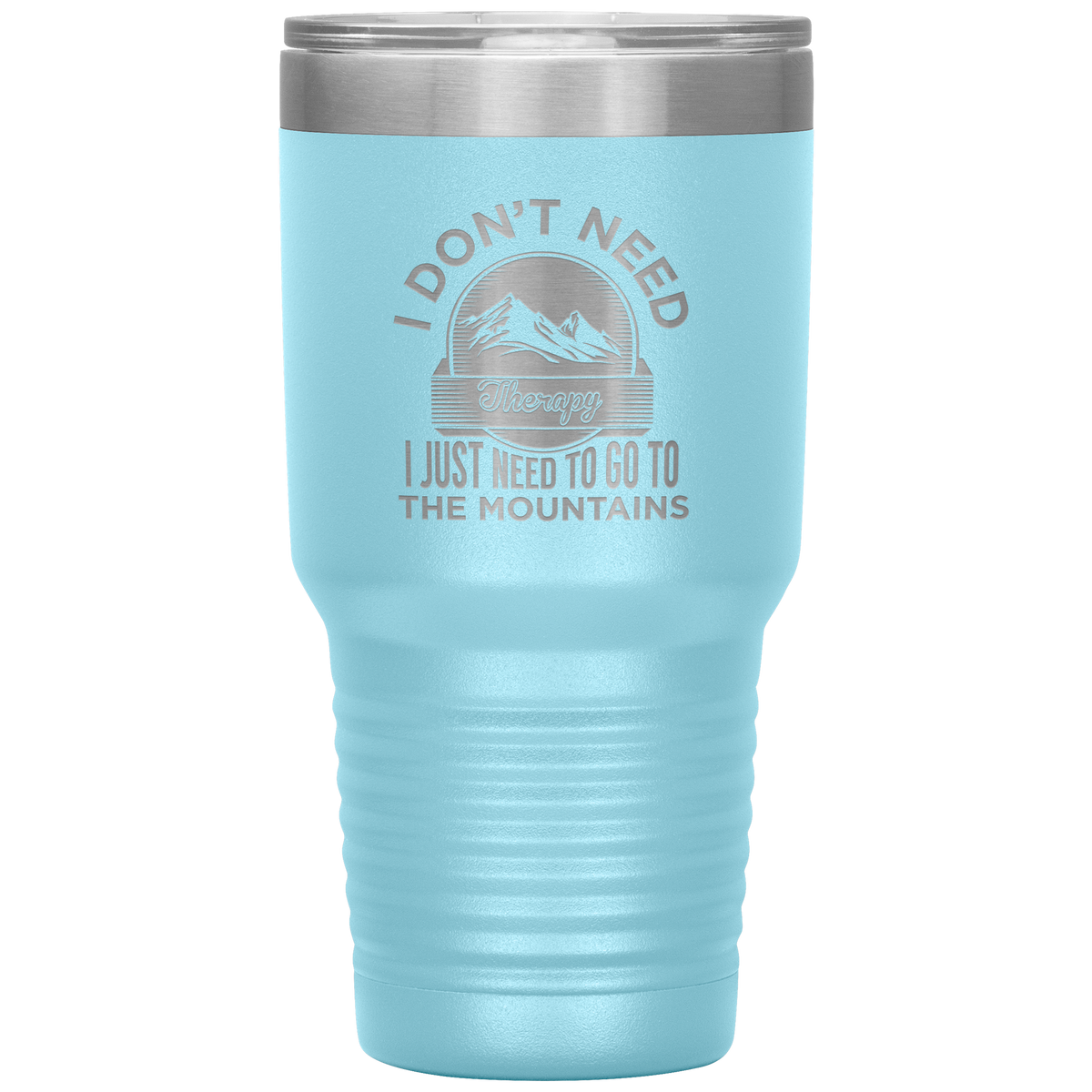 I Don't Need Therapy I Just Need To Go To The Mountains 30oz Tumbler - Powderaddicts