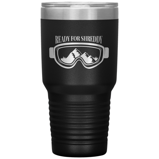 Ready For Shreddy 30oz Tumbler - Powderaddicts