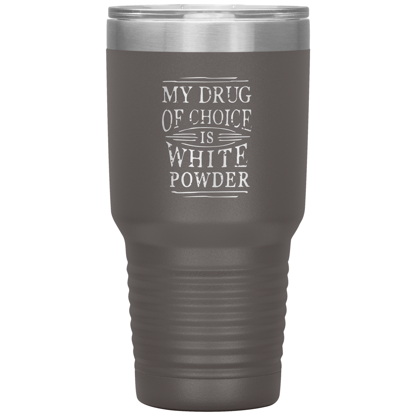 My Drug Of Choice Is White Powder 30oz Tumbler - Powderaddicts