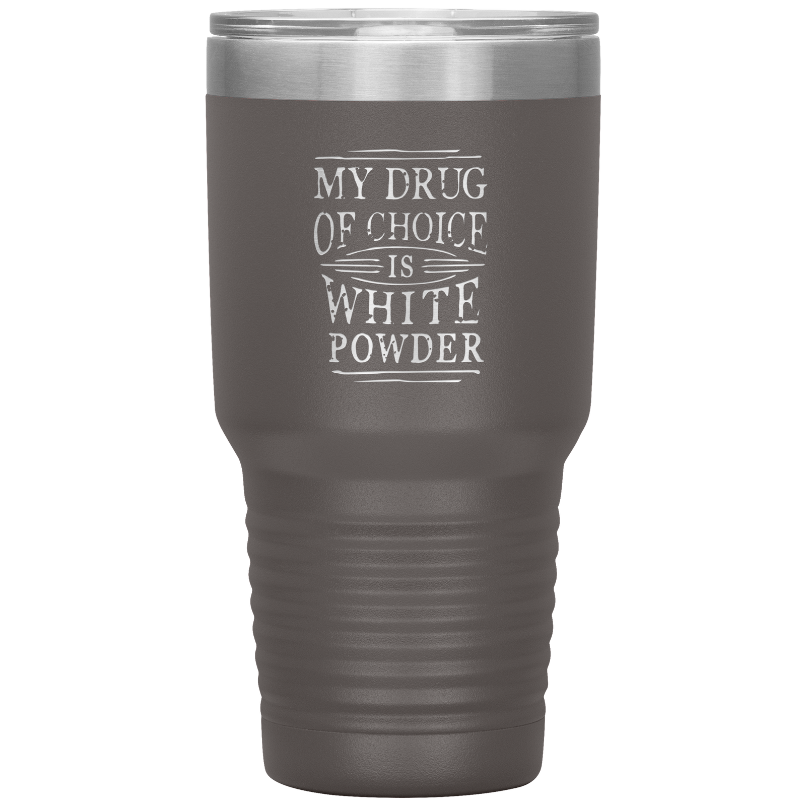 My Drug Of Choice Is White Powder 30oz Tumbler - Powderaddicts