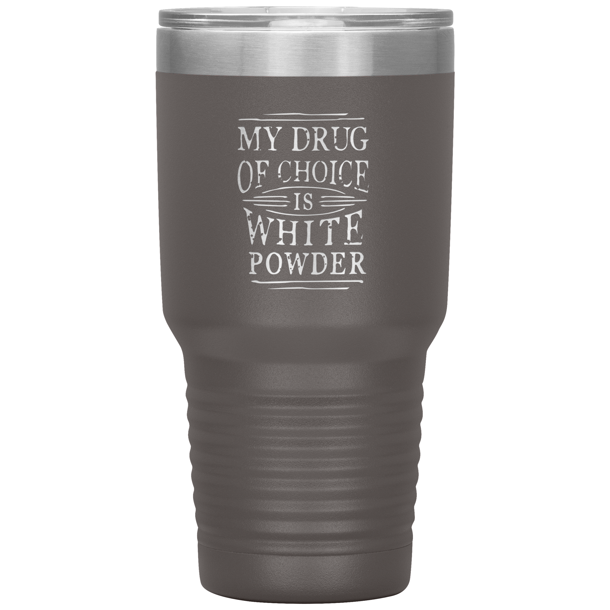 My Drug Of Choice Is White Powder 30oz Tumbler - Powderaddicts