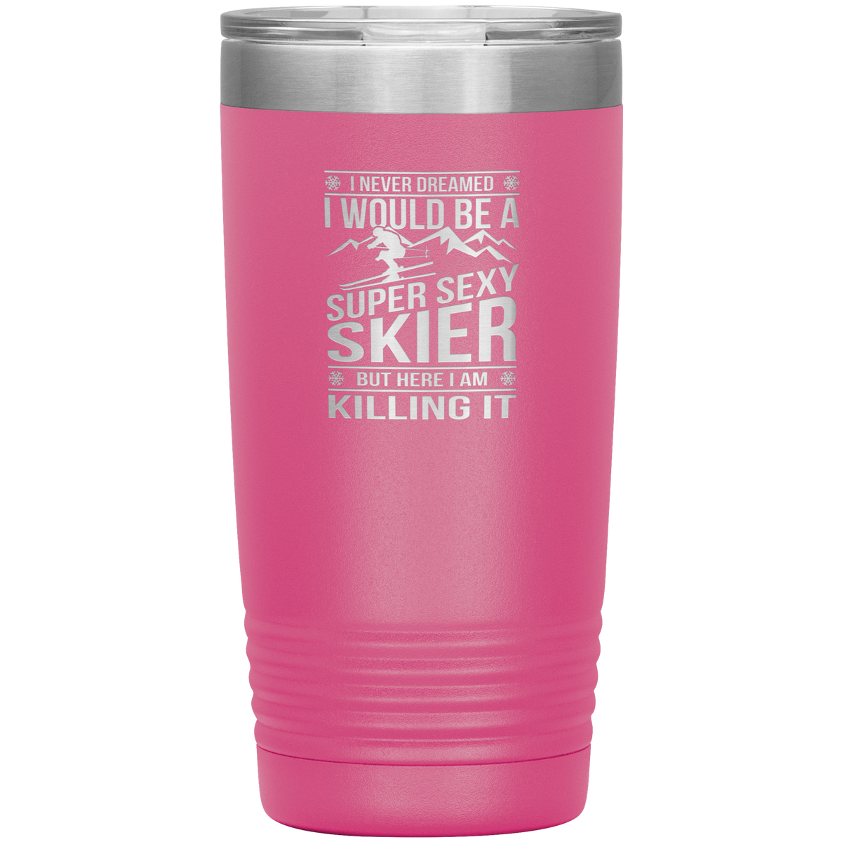 I Never Dreamed I'd Be A Super Sexy Skier 20oz Tumbler - Powderaddicts