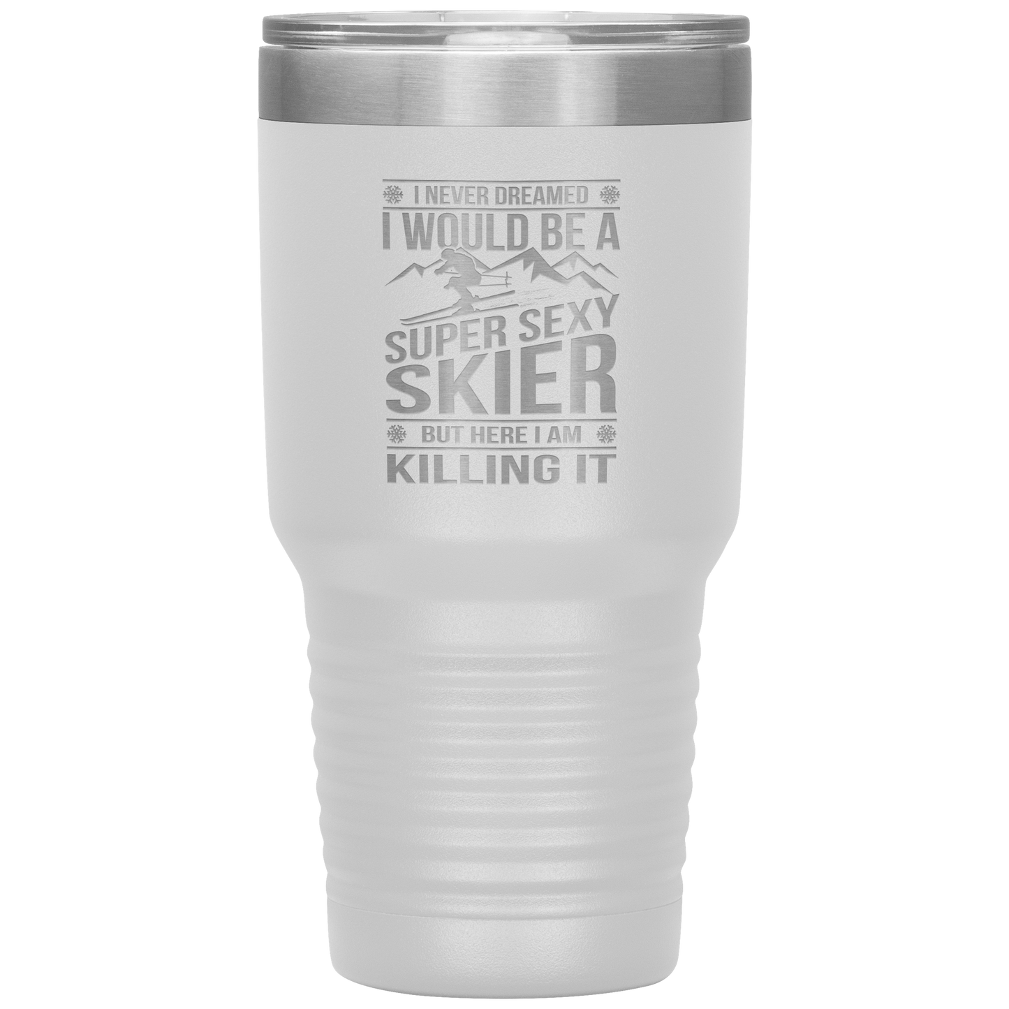 I Never Dreamed I'd Be A Super Sexy Skier 30oz Tumbler - Powderaddicts