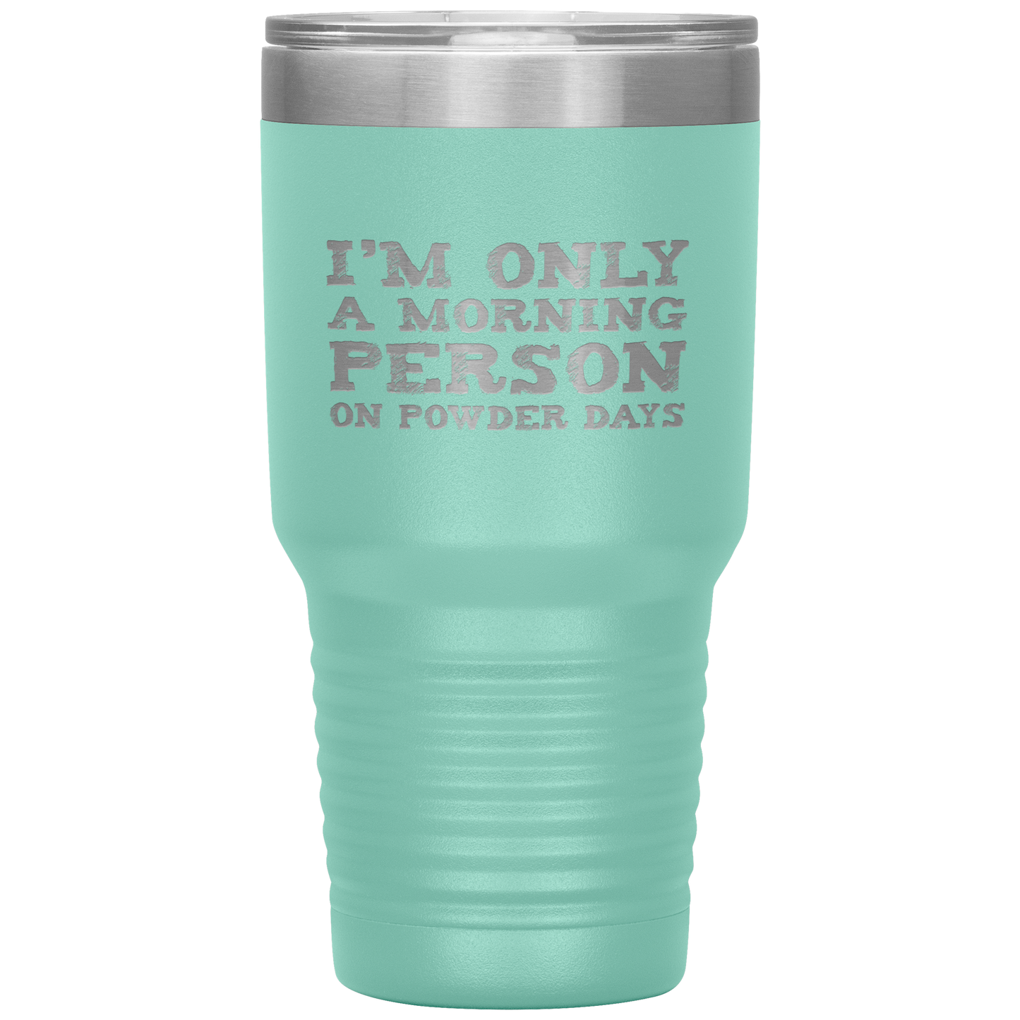 I'm Only A Morning Person On Powder Days 30oz Tumbler - Powderaddicts
