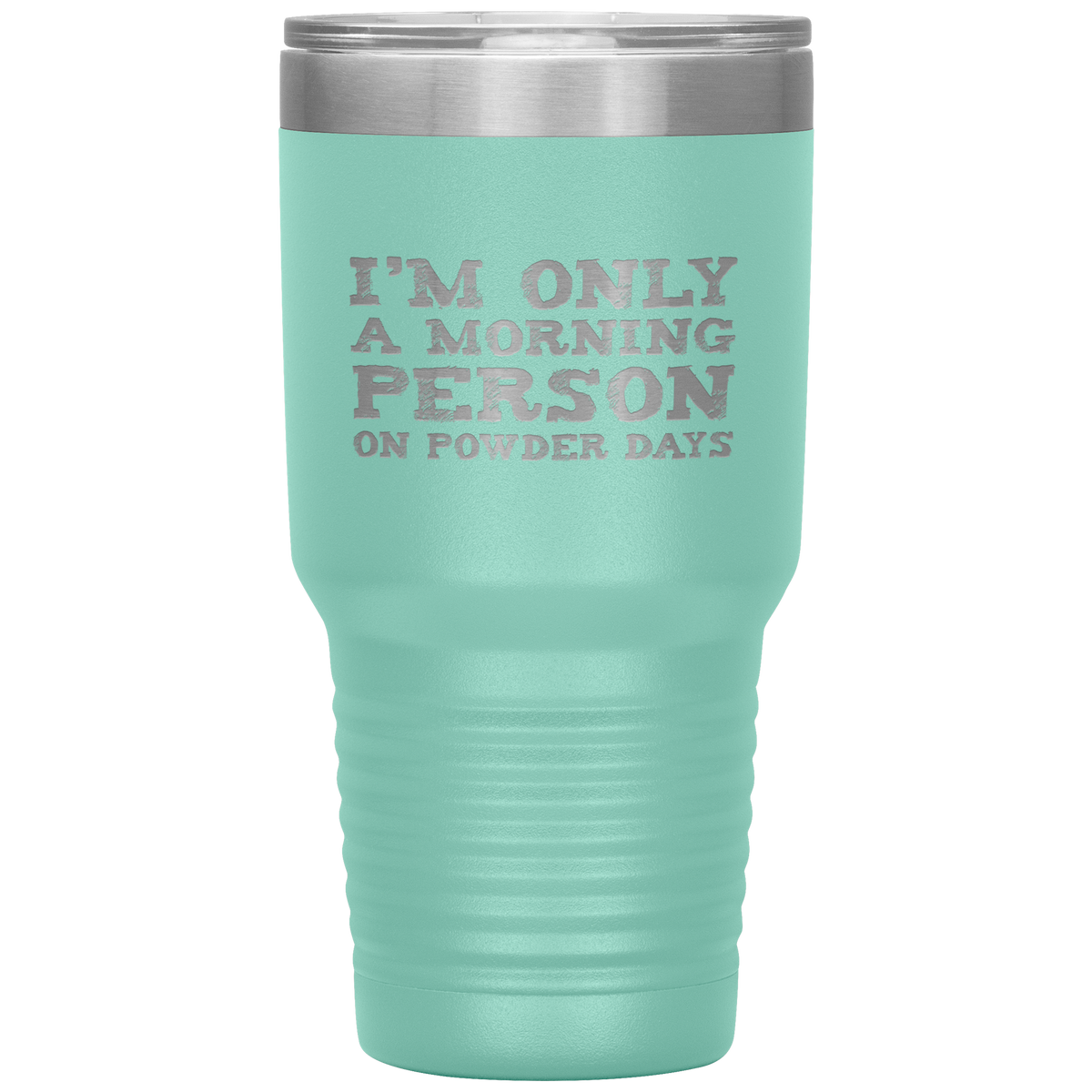 I'm Only A Morning Person On Powder Days 30oz Tumbler - Powderaddicts