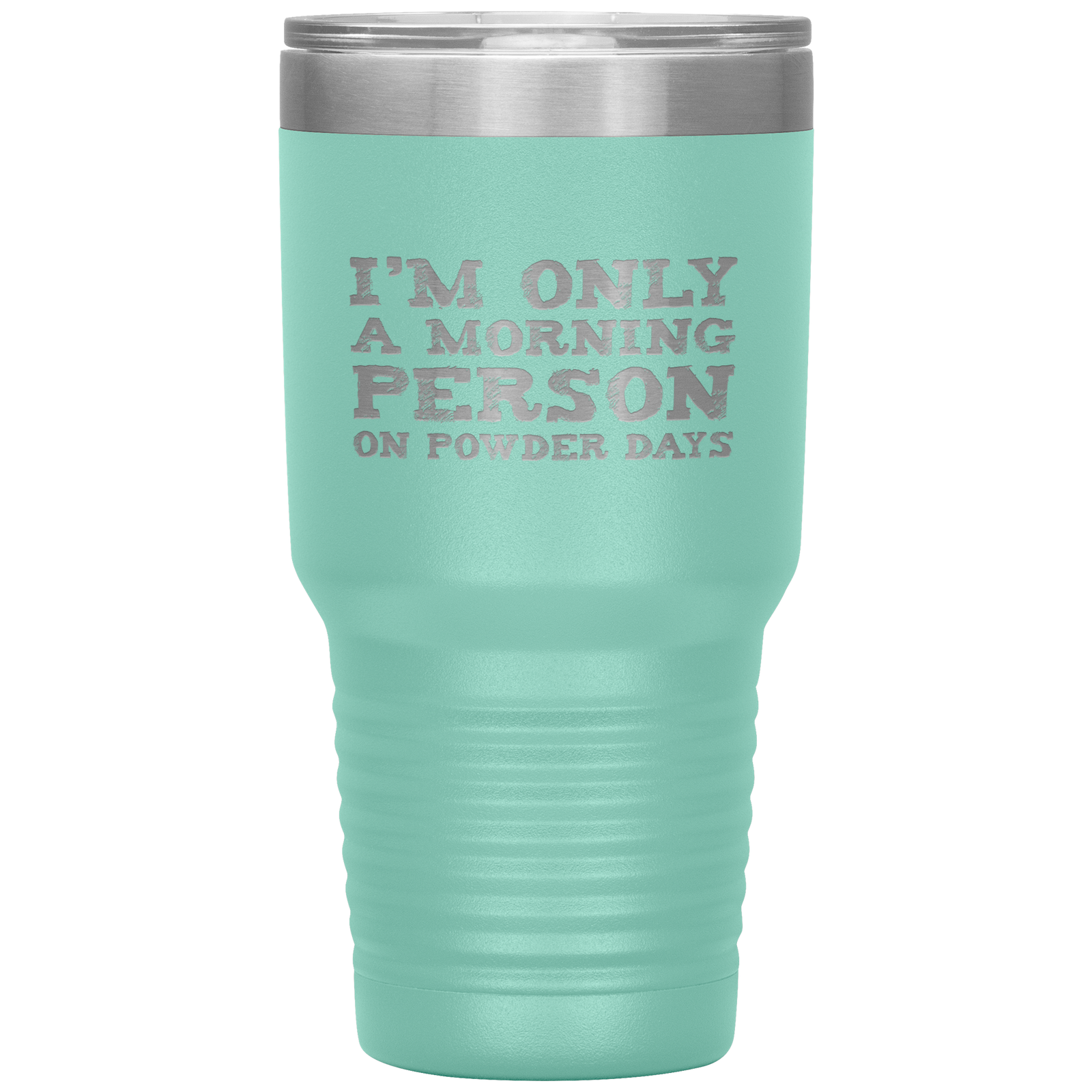 I'm Only A Morning Person On Powder Days 30oz Tumbler - Powderaddicts
