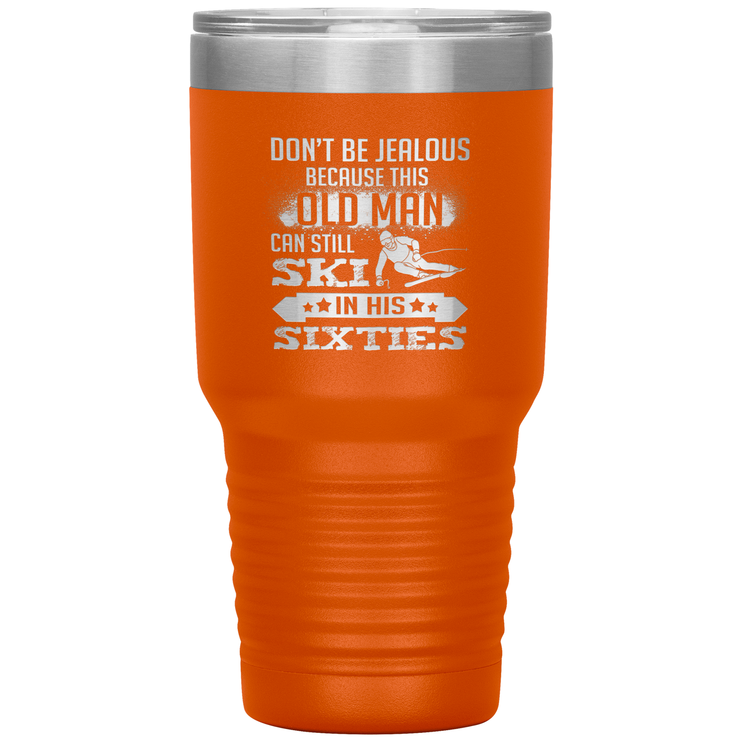 Don't Be Jealous Because This Guy Can Ski In His Sixties 30oz Tumbler - Powderaddicts