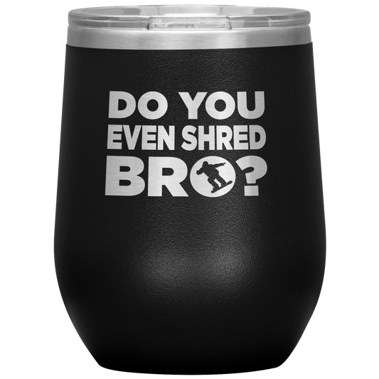 Do You Even Shred Bro Wine 12oz Tumbler - Powderaddicts