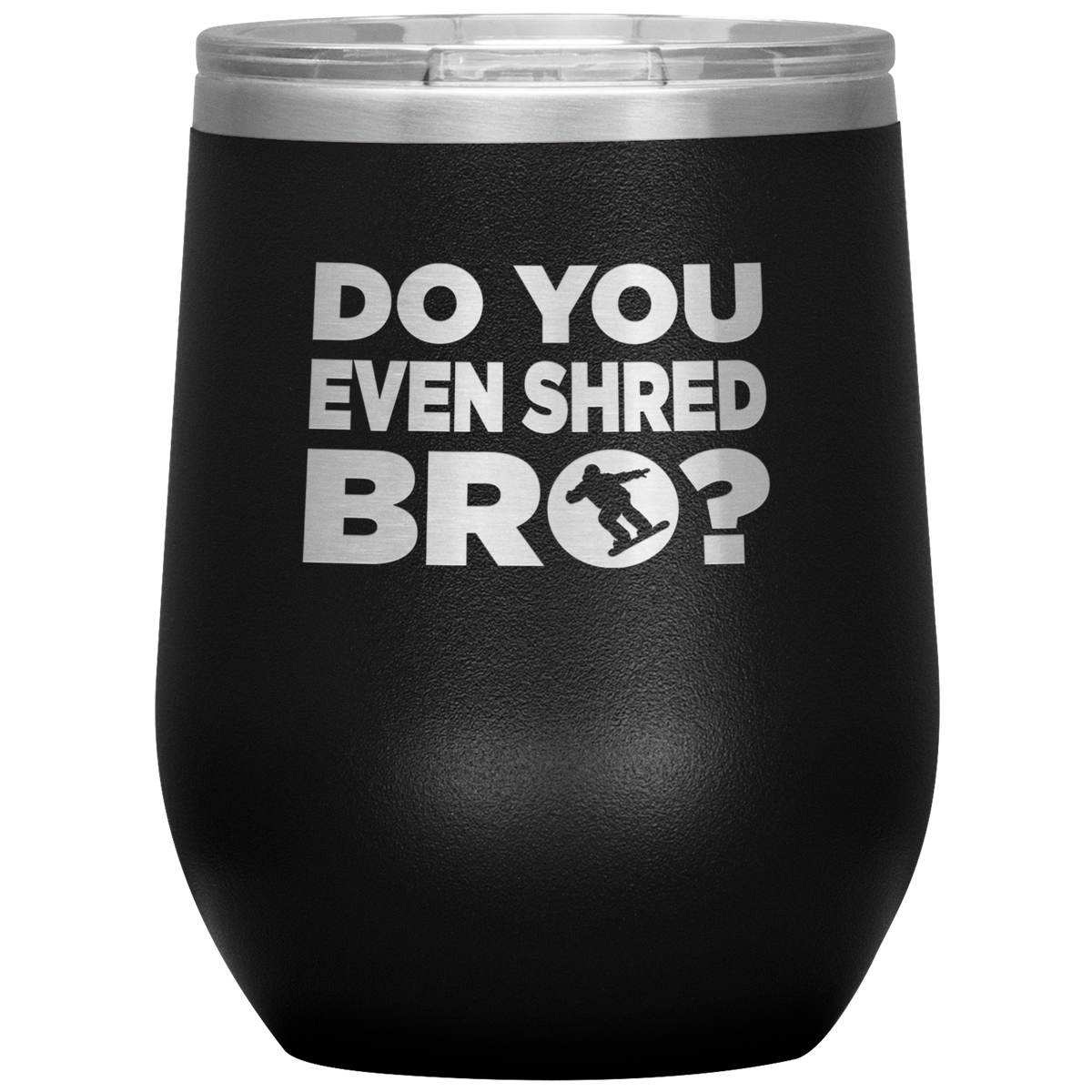 Do You Even Shred Bro Wine 12oz Tumbler - Powderaddicts