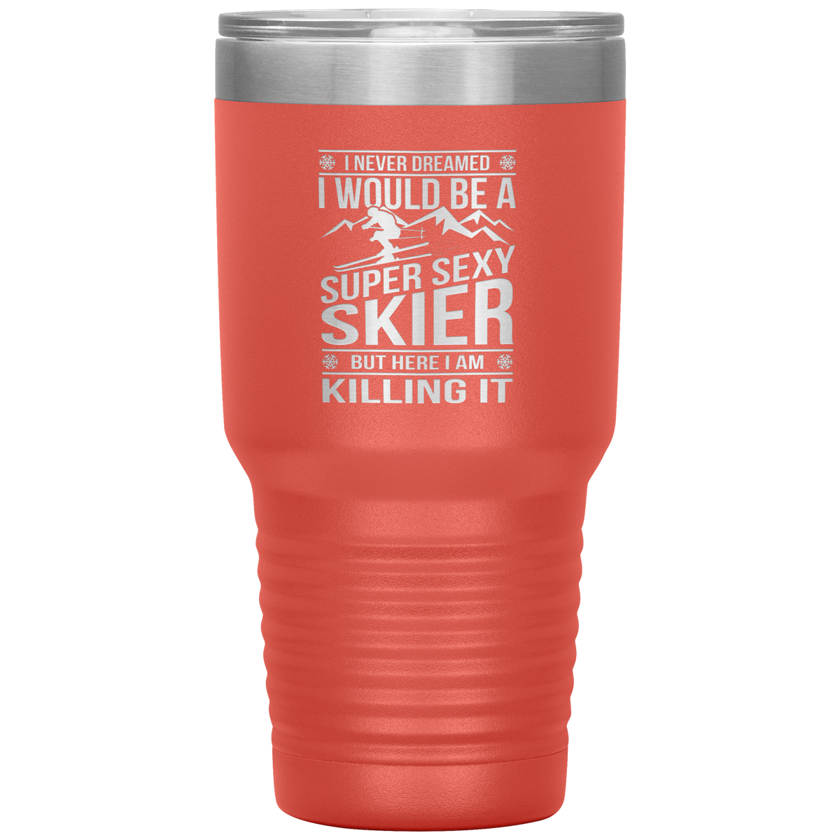 I Never Dreamed I'd Be A Super Sexy Skier 30oz Tumbler - Powderaddicts