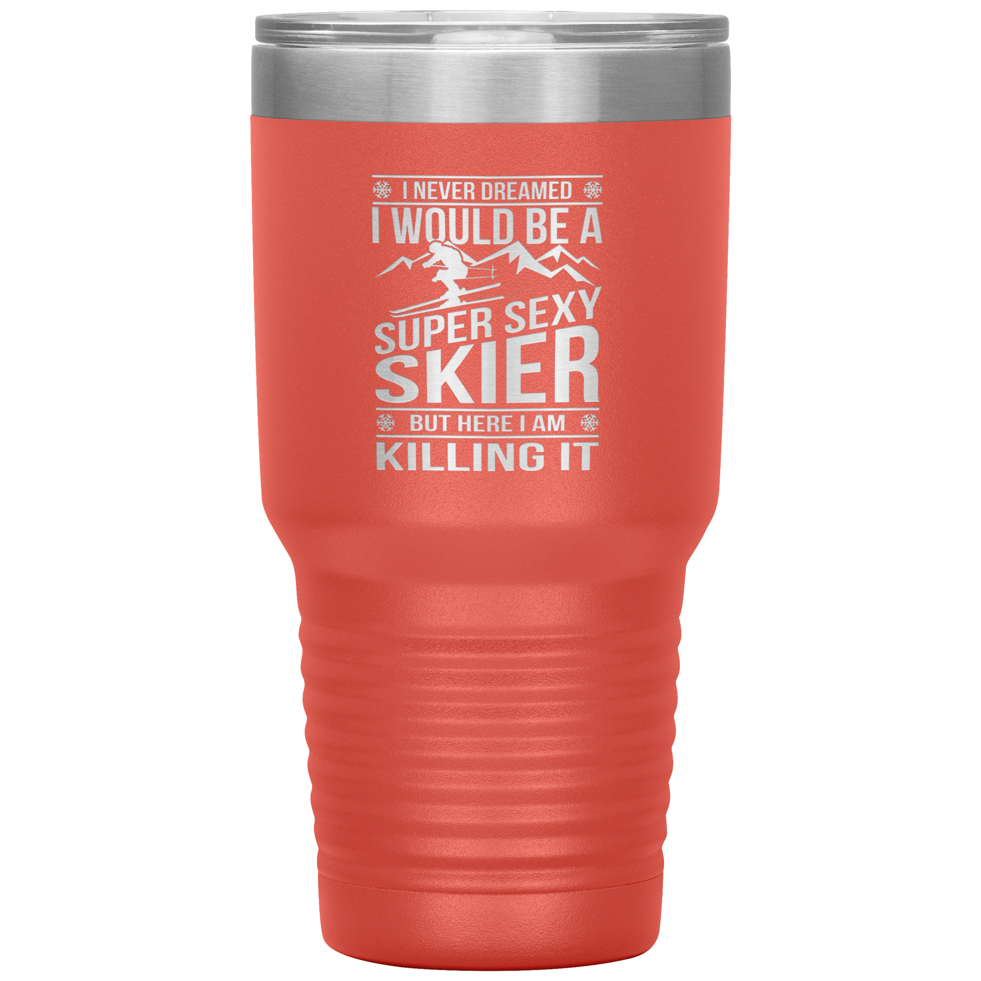 I Never Dreamed I'd Be A Super Sexy Skier 30oz Tumbler - Powderaddicts