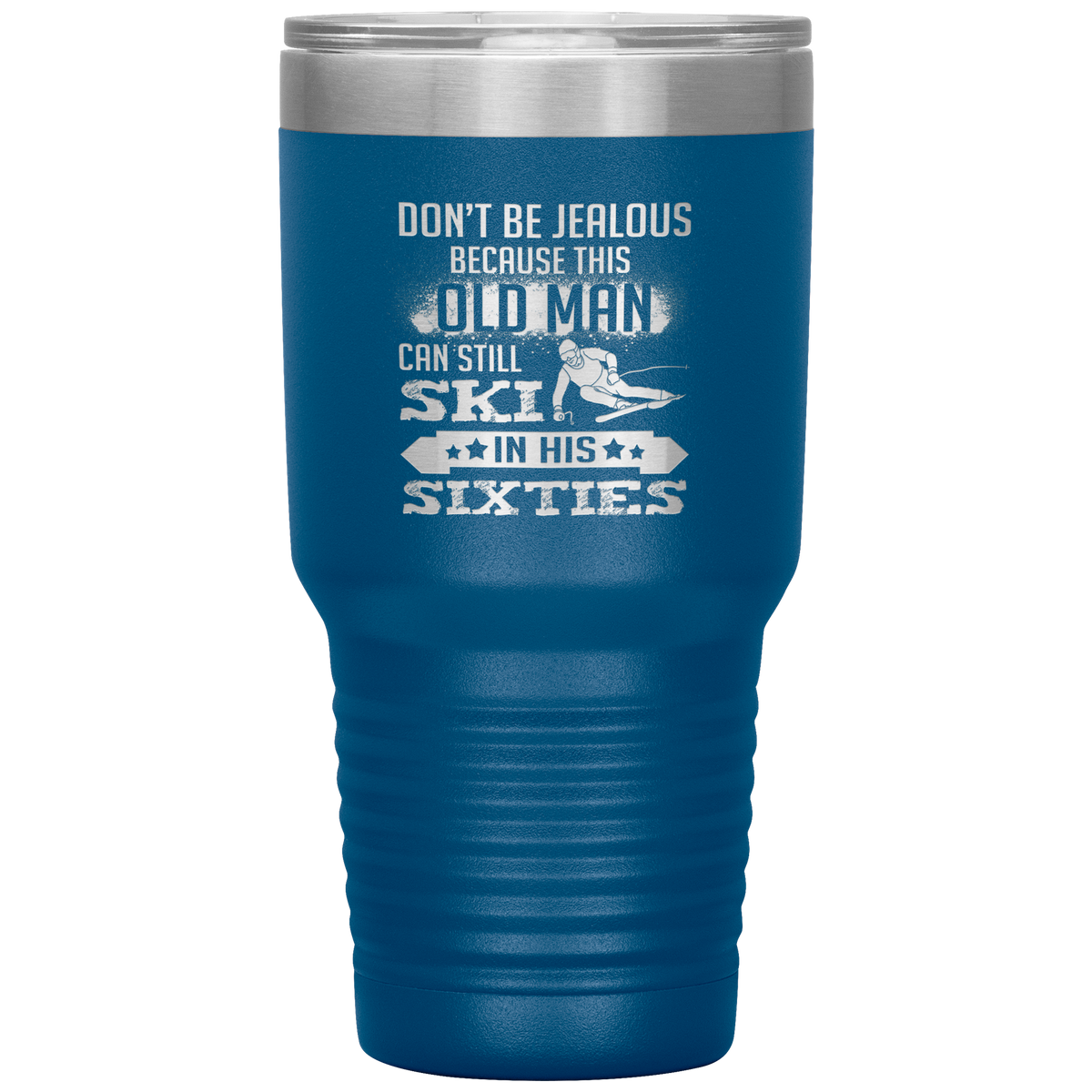 Don't Be Jealous Because This Guy Can Ski In His Sixties 30oz Tumbler - Powderaddicts