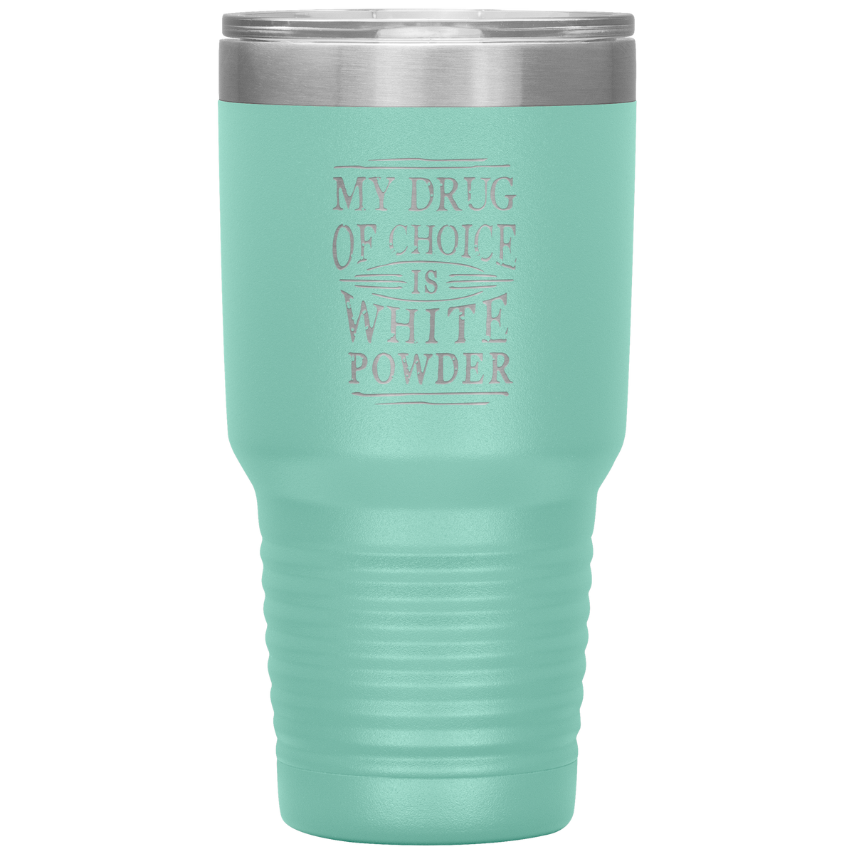 My Drug Of Choice Is White Powder 30oz Tumbler - Powderaddicts