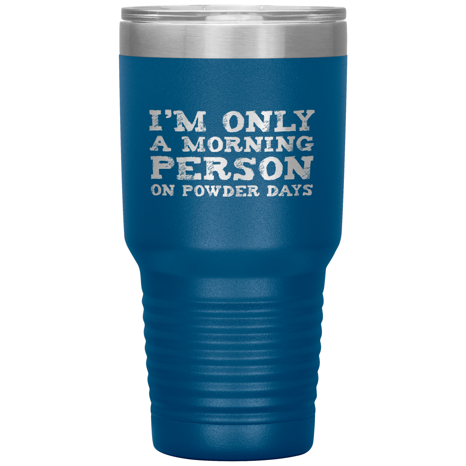 I'm Only A Morning Person On Powder Days 30oz Tumbler - Powderaddicts