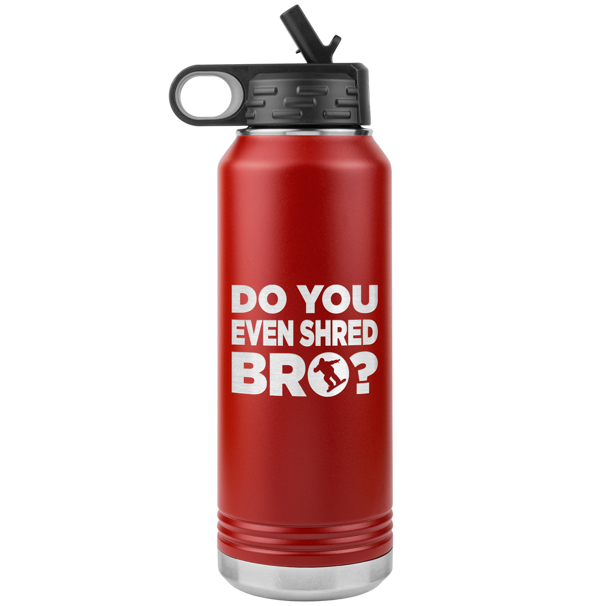 Do You Even Shred Bro 32oz Water Bottle Tumbler - Powderaddicts
