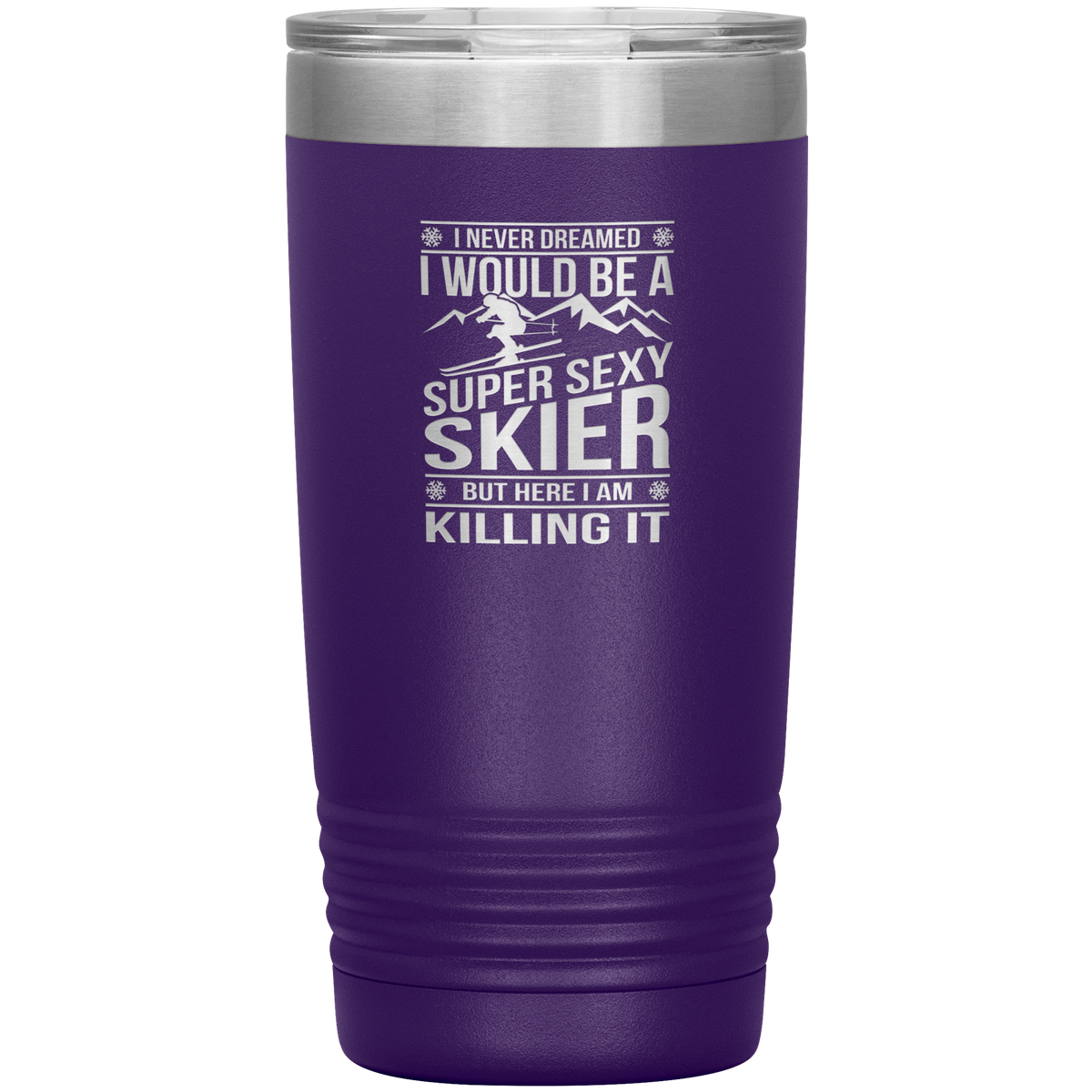 I Never Dreamed I'd Be A Super Sexy Skier 20oz Tumbler - Powderaddicts