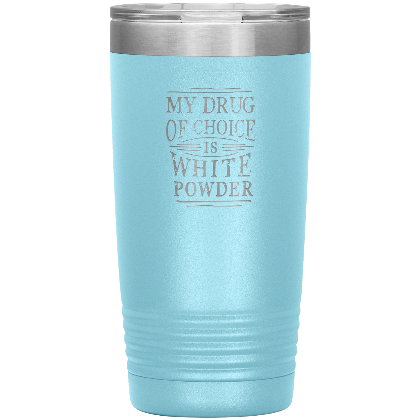 My Drug Of Choice Is White Powder 20oz Tumbler - Powderaddicts