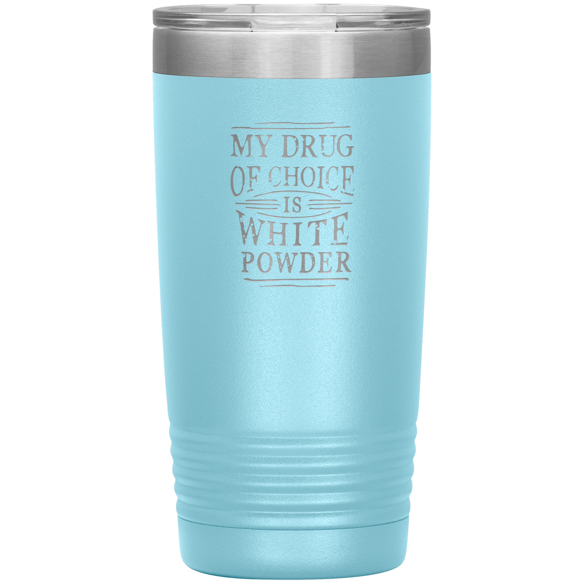 My Drug Of Choice Is White Powder 20oz Tumbler - Powderaddicts