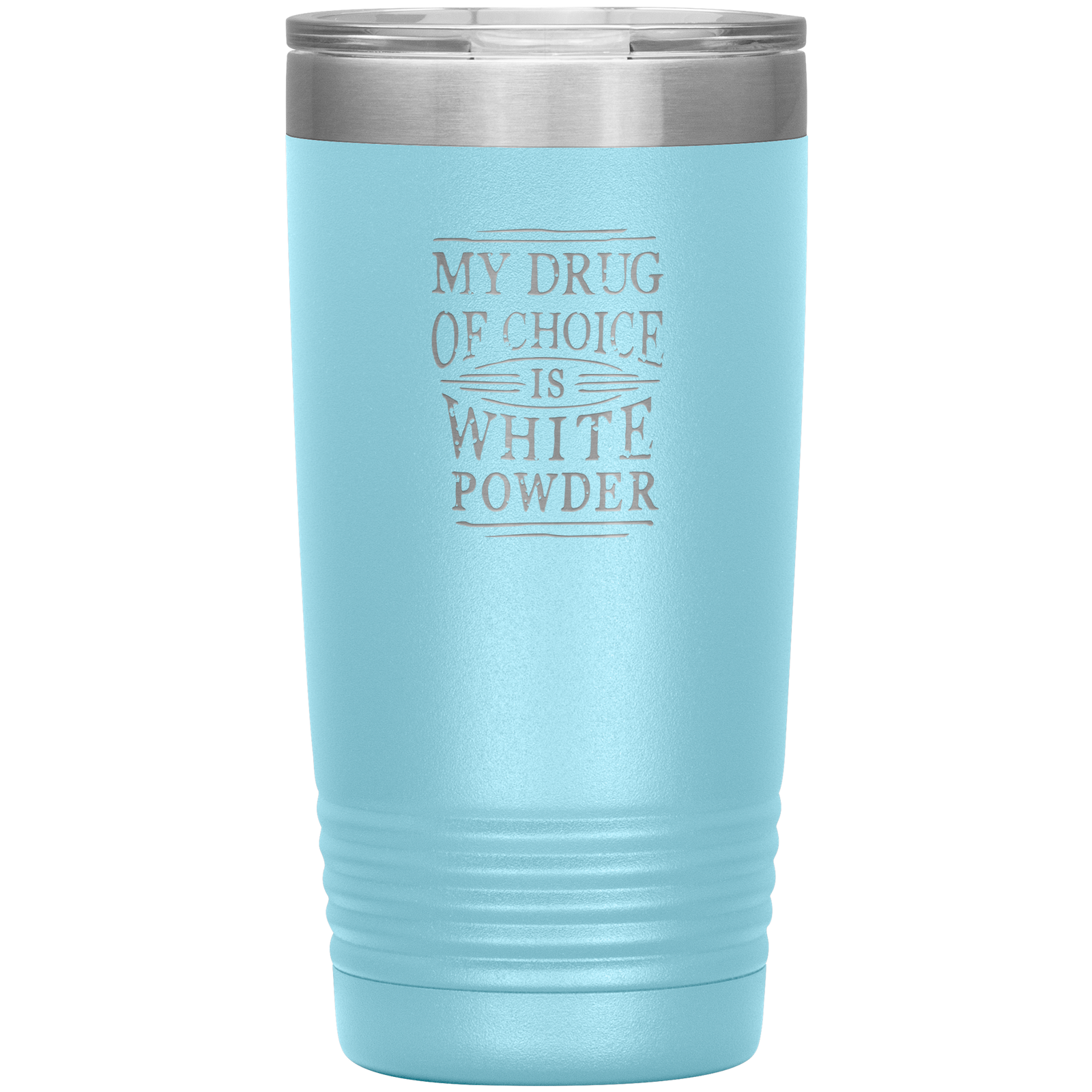 My Drug Of Choice Is White Powder 20oz Tumbler - Powderaddicts