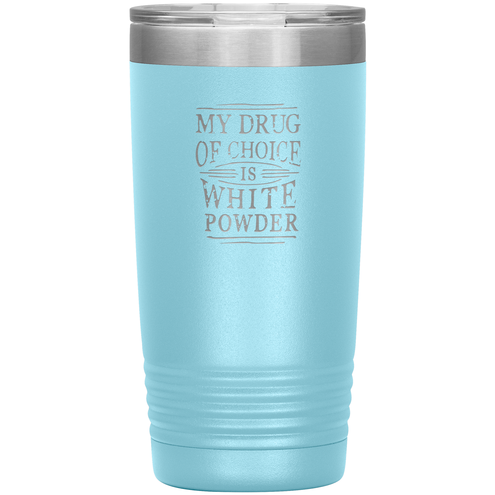 My Drug Of Choice Is White Powder 20oz Tumbler - Powderaddicts
