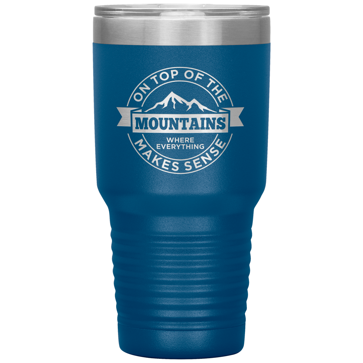 On Top Of The Mountain Where Everything Makes Sense 30oz Tumbler - Powderaddicts