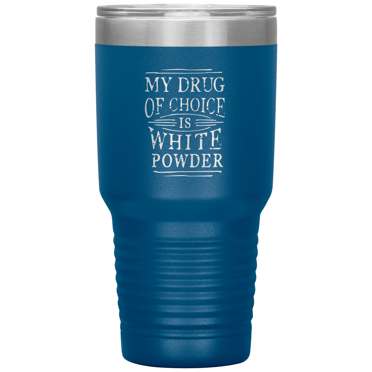 My Drug Of Choice Is White Powder 30oz Tumbler - Powderaddicts