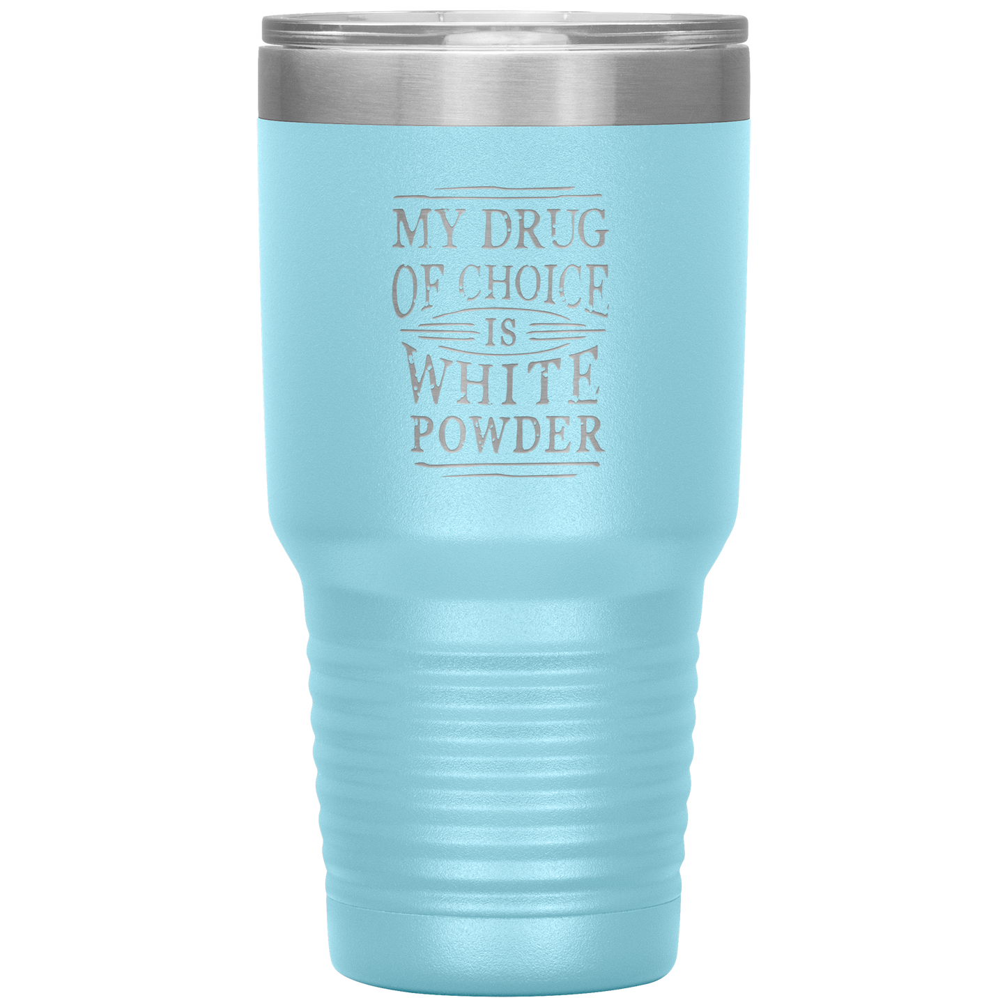 My Drug Of Choice Is White Powder 30oz Tumbler - Powderaddicts