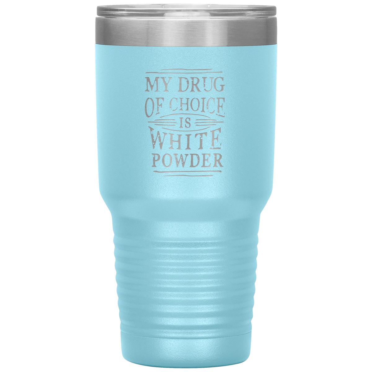 My Drug Of Choice Is White Powder 30oz Tumbler - Powderaddicts