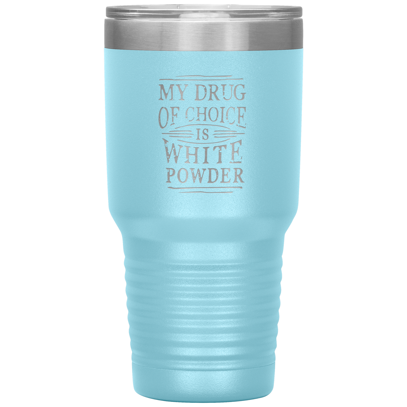 My Drug Of Choice Is White Powder 30oz Tumbler - Powderaddicts